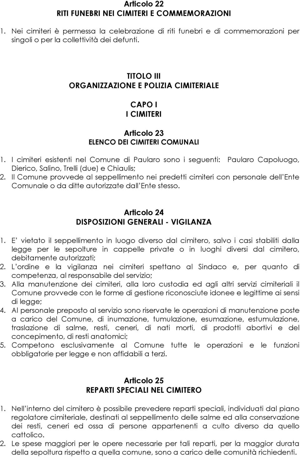 I cimiteri esistenti nel Comune di Paularo sono i seguenti: Paularo Capoluogo, Dierico, Salino, Trelli (due) e Chiaulis; 2.