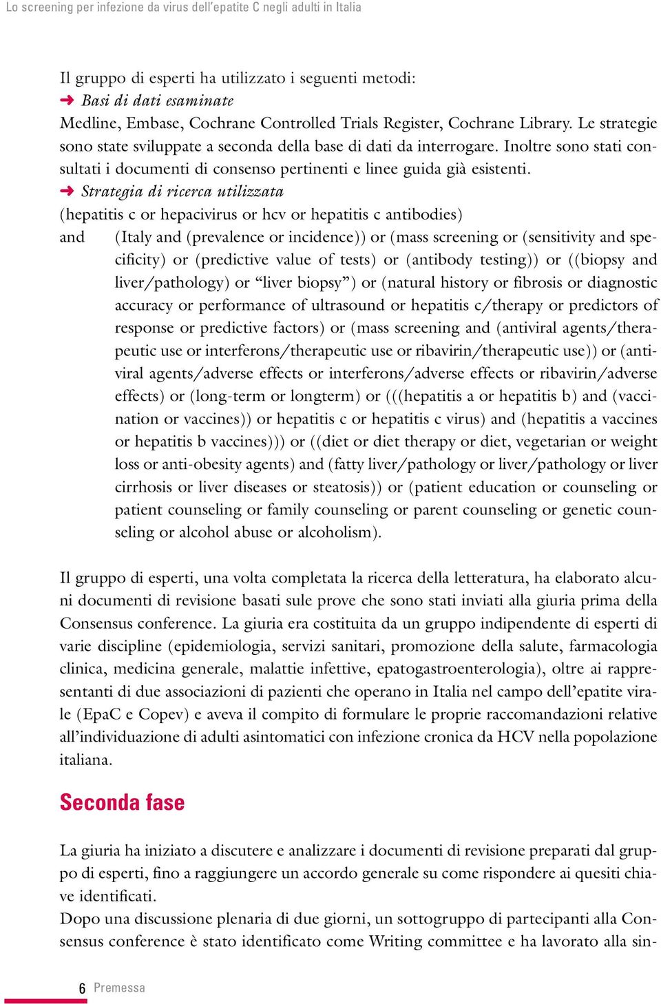 Strategia di ricerca utilizzata (hepatitis c or hepacivirus or hcv or hepatitis c antibodies) and (Italy and (prevalence or incidence)) or (mass screening or (sensitivity and specificity) or