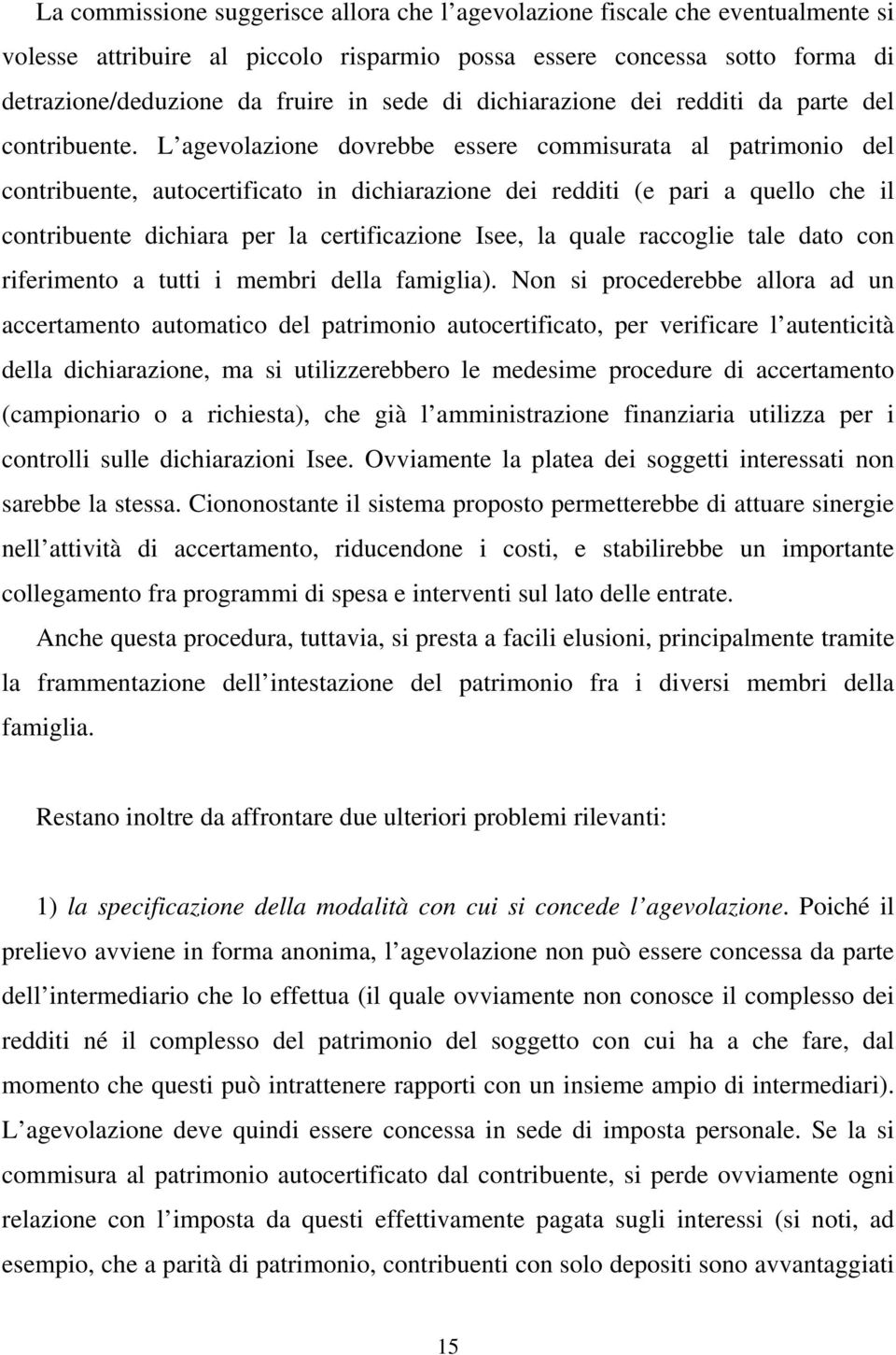 L agevolazione dovrebbe essere commisurata al patrimonio del contribuente, autocertificato in dichiarazione dei redditi (e pari a quello che il contribuente dichiara per la certificazione Isee, la