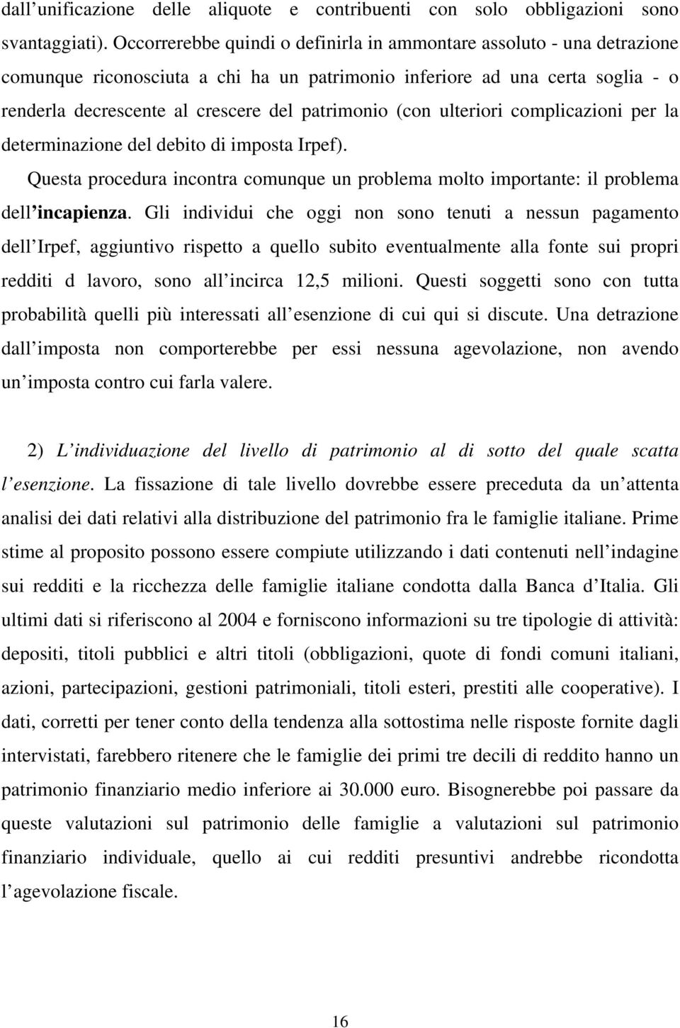 (con ulteriori complicazioni per la determinazione del debito di imposta Irpef). Questa procedura incontra comunque un problema molto importante: il problema dell incapienza.