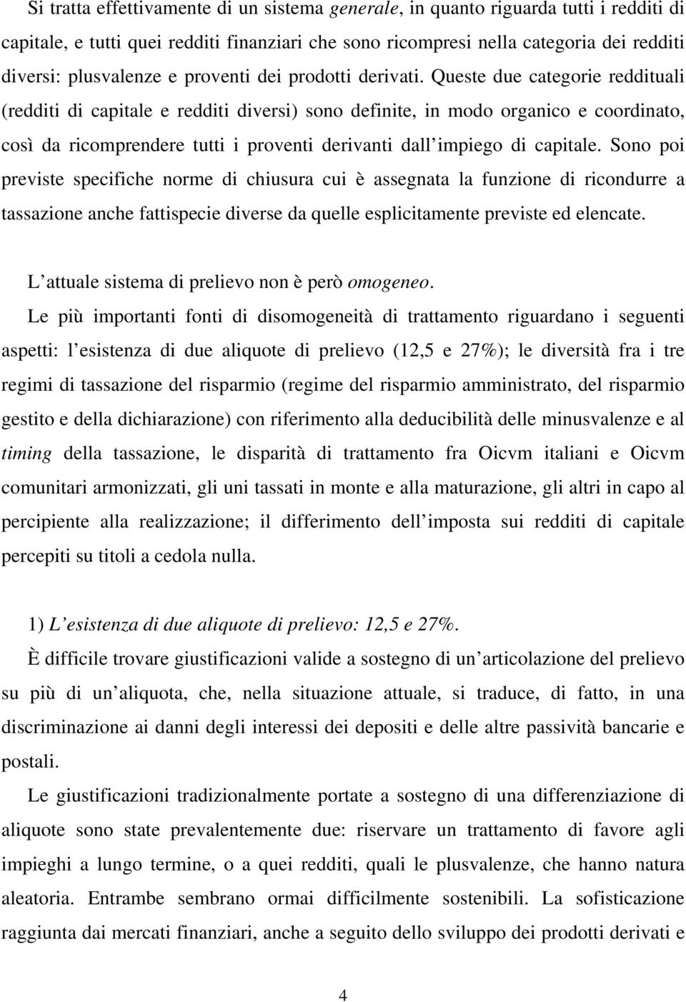 Queste due categorie reddituali (redditi di capitale e redditi diversi) sono definite, in modo organico e coordinato, così da ricomprendere tutti i proventi derivanti dall impiego di capitale.