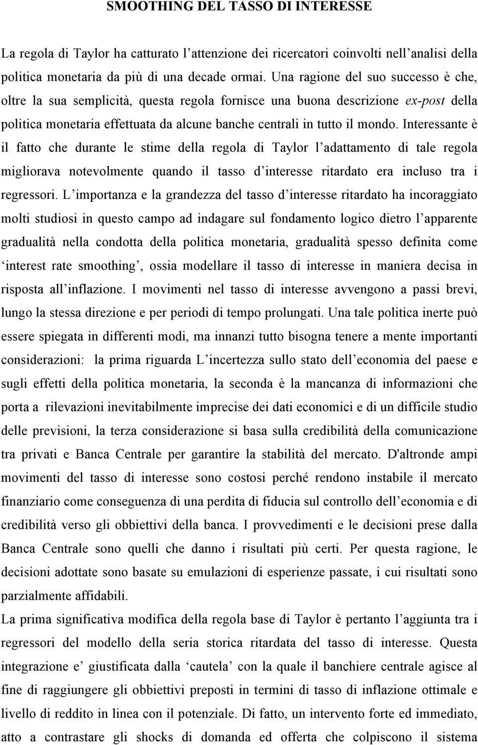 Interessante è il fatto che durante le stime della regola di Taylor l adattamento di tale regola migliorava notevolmente quando il tasso d interesse ritardato era incluso tra i regressori.