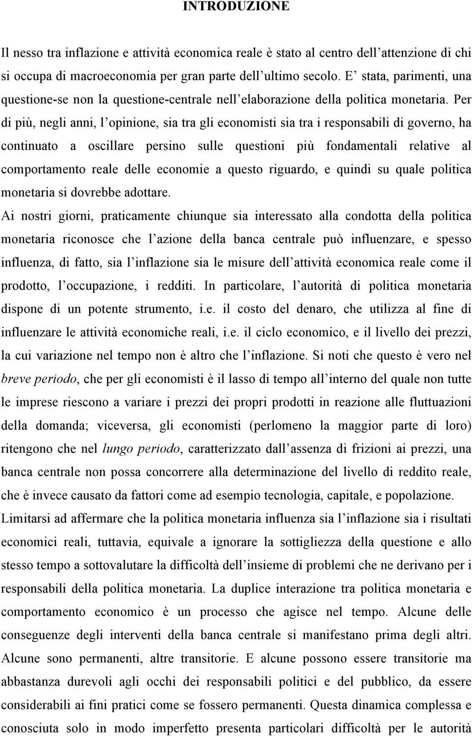 Per di più, negli anni, l opinione, sia tra gli economisti sia tra i responsabili di governo, ha continuato a oscillare persino sulle questioni più fondamentali relative al comportamento reale delle