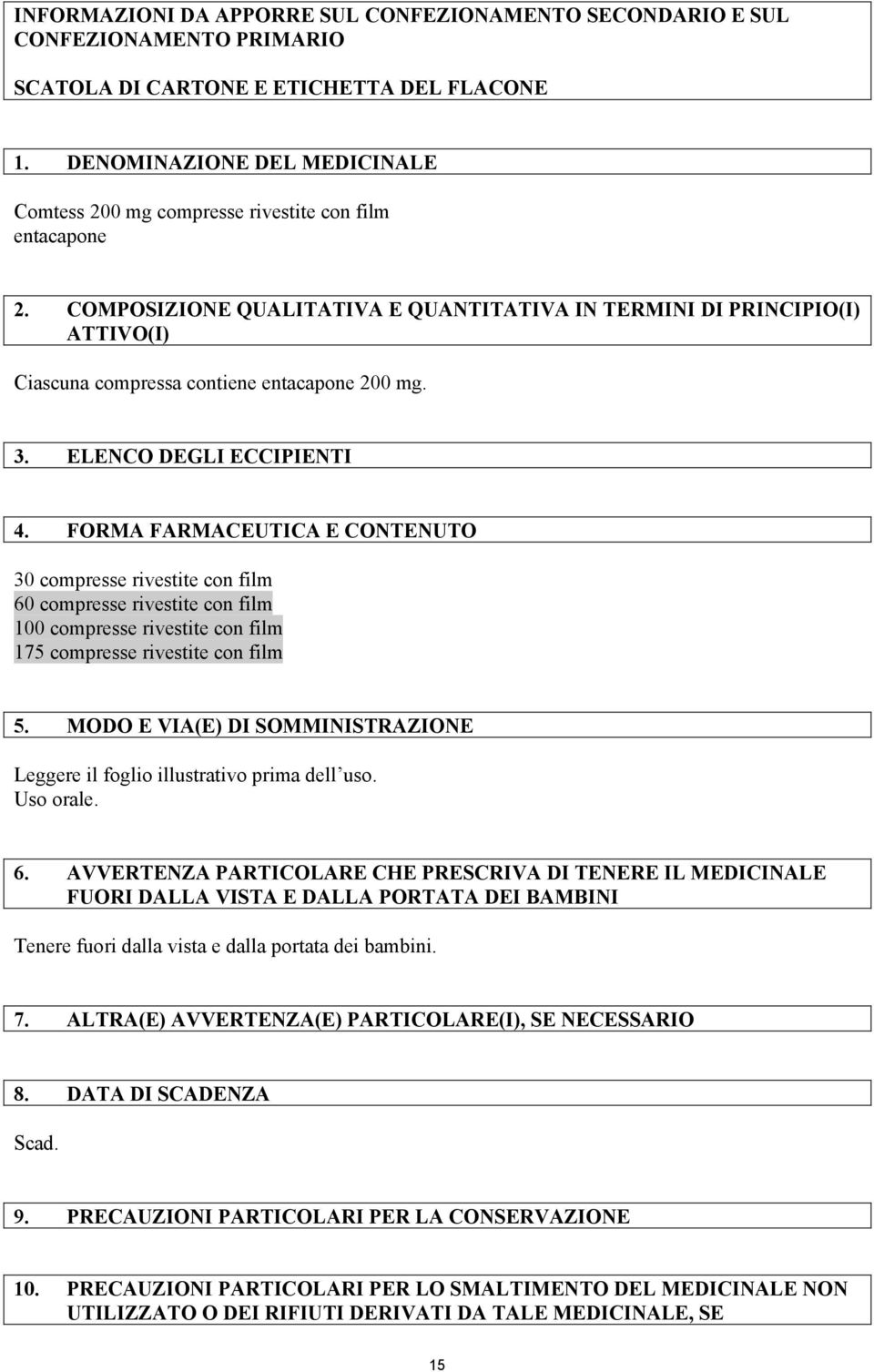 COMPOSIZIONE QUALITATIVA E QUANTITATIVA IN TERMINI DI PRINCIPIO(I) ATTIVO(I) Ciascuna compressa contiene entacapone 200 mg. 3. ELENCO DEGLI ECCIPIENTI 4.