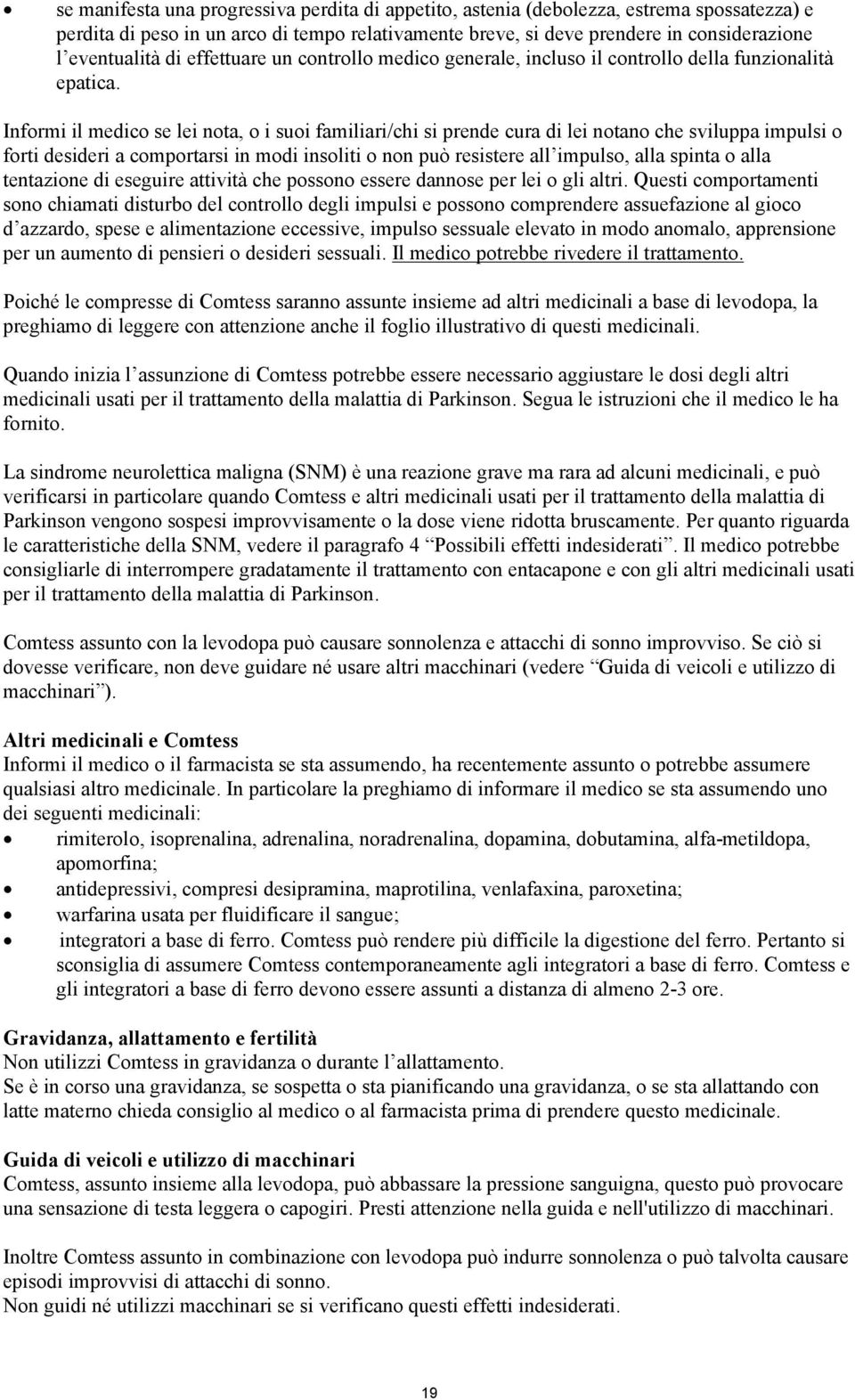 Informi il medico se lei nota, o i suoi familiari/chi si prende cura di lei notano che sviluppa impulsi o forti desideri a comportarsi in modi insoliti o non può resistere all impulso, alla spinta o