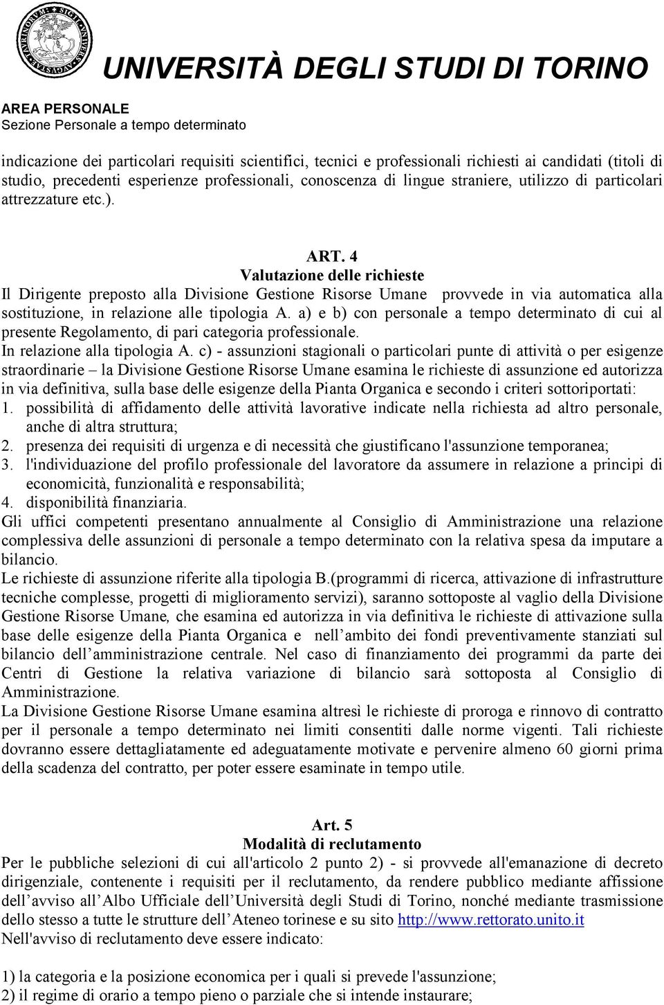 4 Valutazione delle richieste Il Dirigente preposto alla Divisione Gestione Risorse Umane provvede in via automatica alla sostituzione, in relazione alle tipologia A.