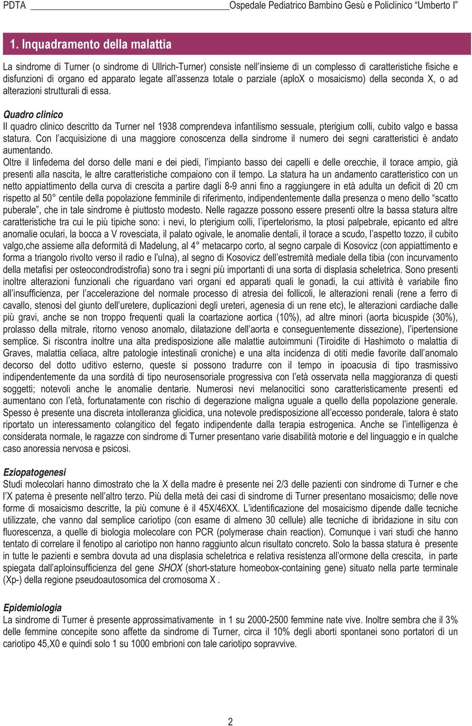 Quadro clinico Il quadro clinico descritto da Turner nel 1938 comprendeva infantilismo sessuale, pterigium colli, cubito valgo e bassa statura.