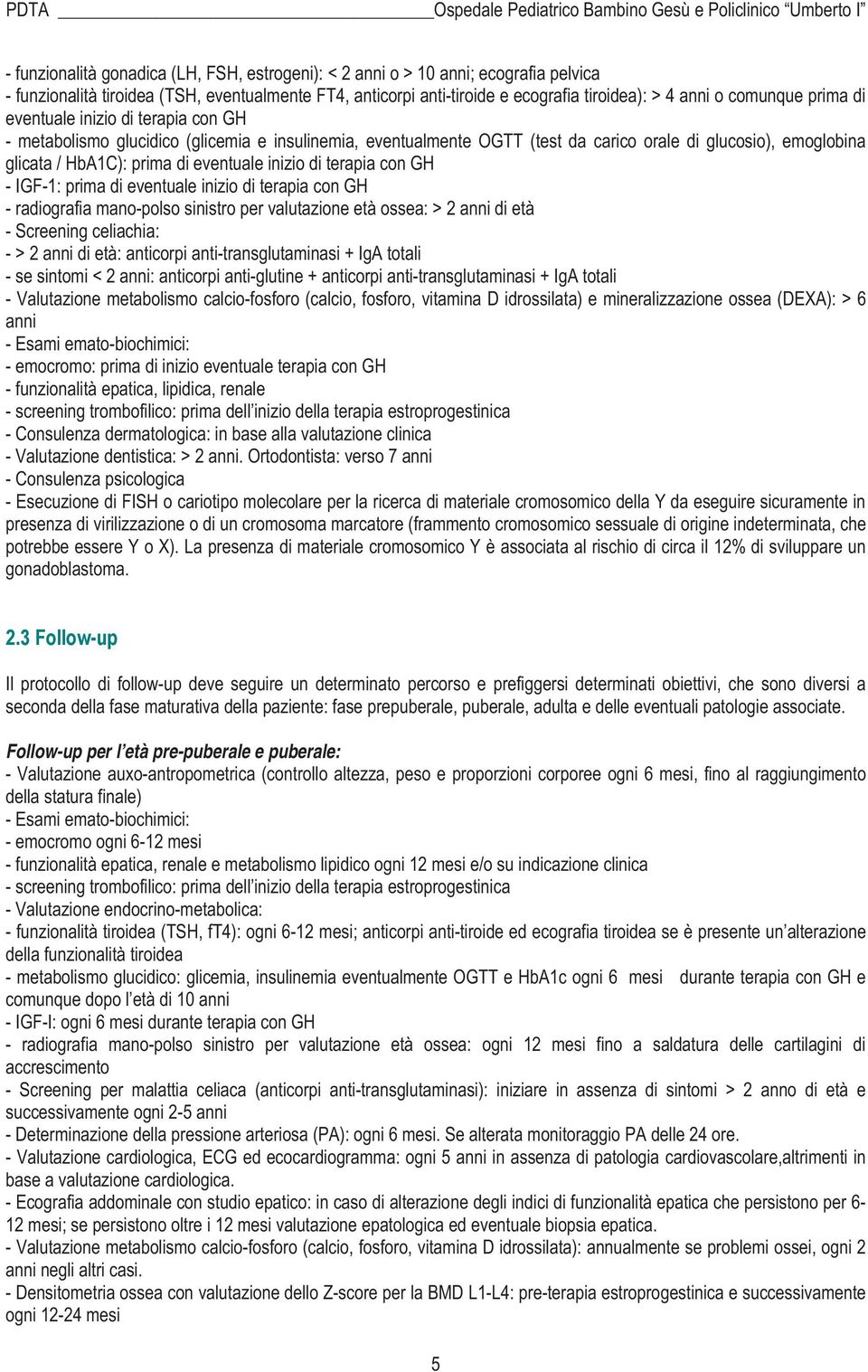 eventuale inizio di terapia con GH - IGF-1: prima di eventuale inizio di terapia con GH - radiografia mano-polso sinistro per valutazione età ossea: > 2 anni di età - Screening celiachia: - > 2 anni