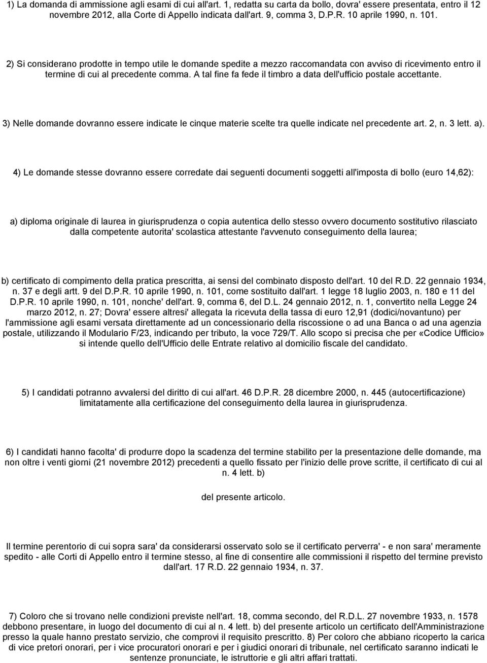 A tal fine fa fede il timbro a data dell'ufficio postale accettante. 3) Nelle domande dovranno essere indicate le cinque materie scelte tra quelle indicate nel precedente art. 2, n. 3 lett. a).