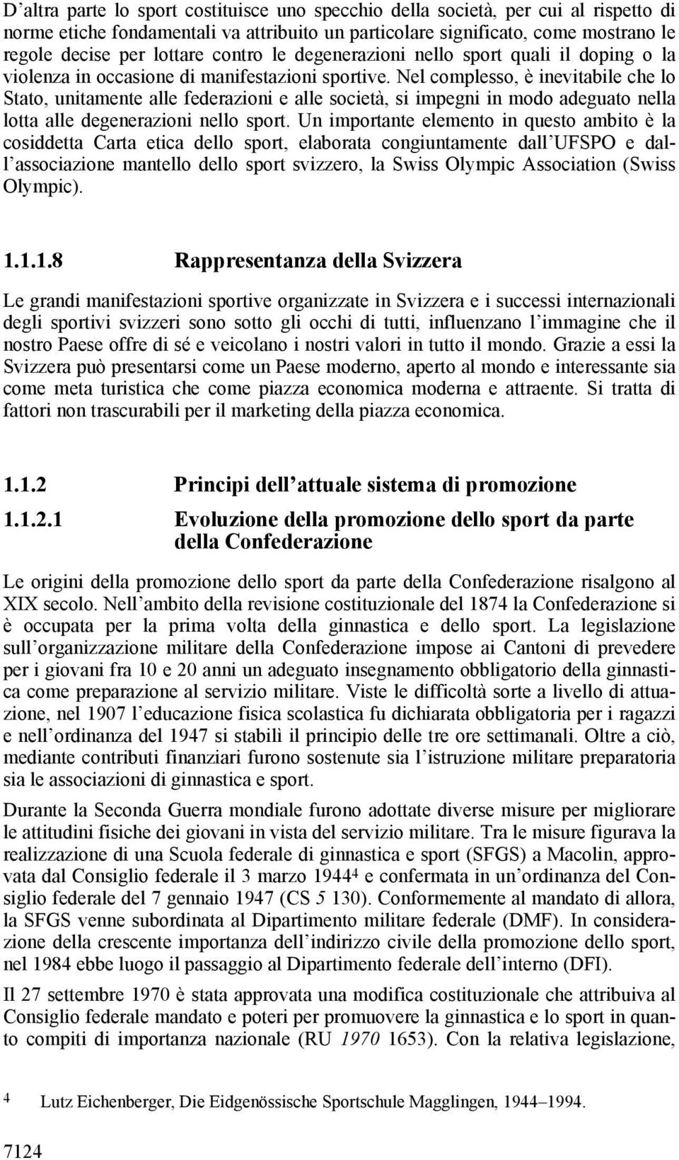 Nel complesso, è inevitabile che lo Stato, unitamente alle federazioni e alle società, si impegni in modo adeguato nella lotta alle degenerazioni nello sport.