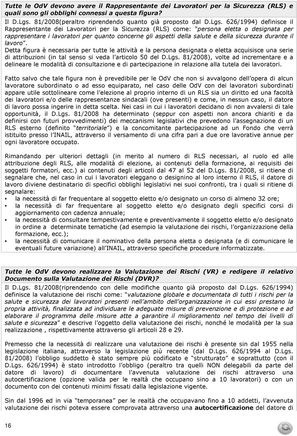 sicurezza durante il lavoro. Detta figura è necessaria per tutte le attività e la persona designata o eletta acquisisce una serie di attribuzioni (in tal senso si veda l articolo 50 del D.Lgs.