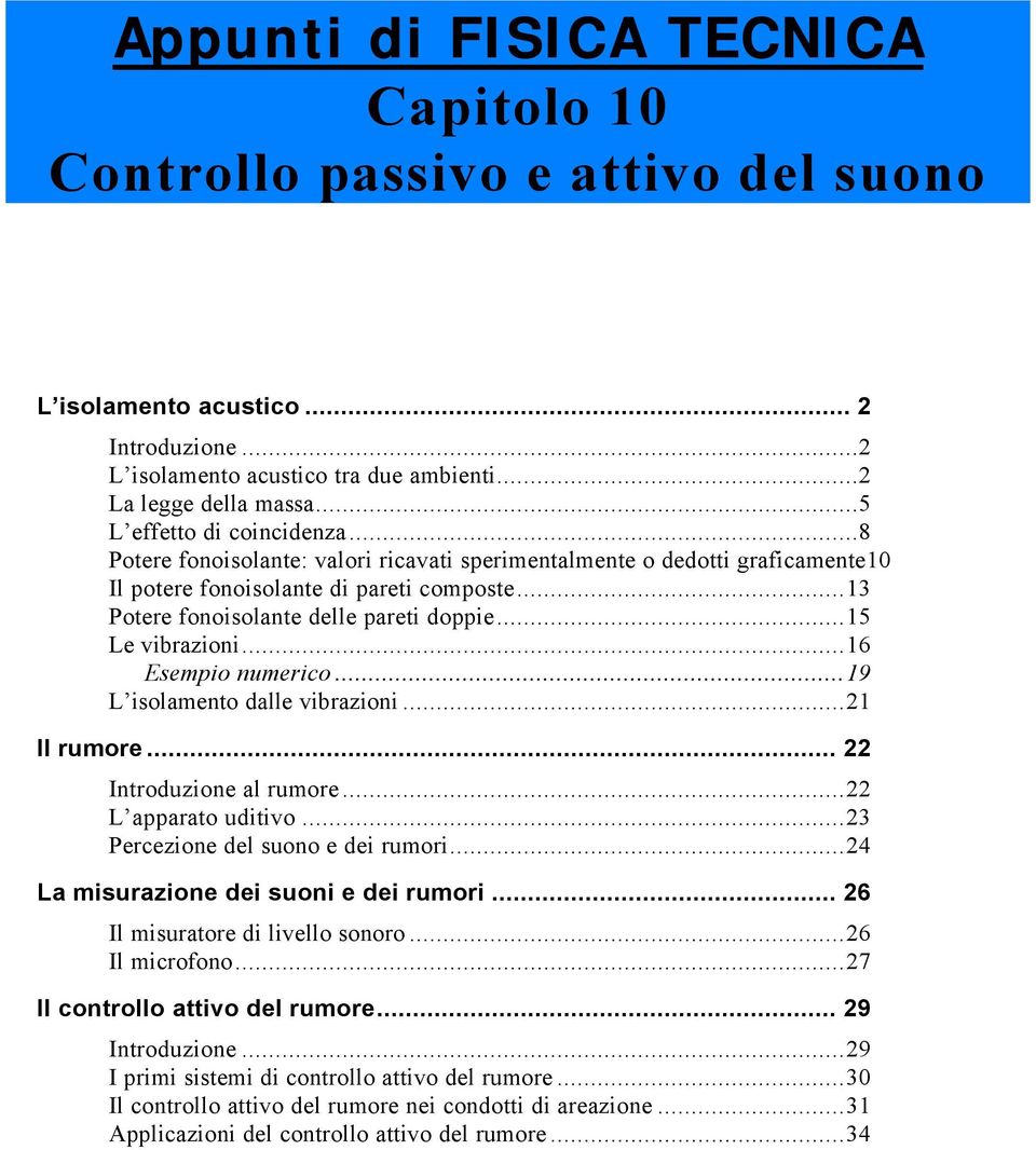 ..15 Le vibrazioni...16 Esempio numerico...19 L isolamento dalle vibrazioni...1 Il rumore... Introduzione al rumore... L apparato uditivo...3 Percezione del suono e dei rumori.