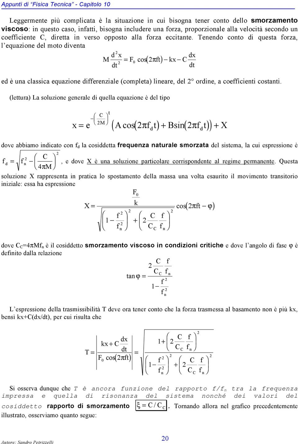 Tenendo conto di questa forza, l equazione del moto diventa M d x = F ( ft) x C dx 0 cos π dt dt ed è una classica equazione differenziale (completa) lineare, del ordine, a coefficienti costanti.