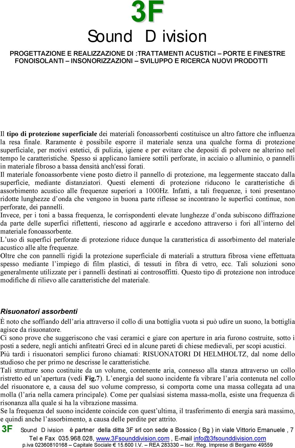 caratteristiche. Spesso si applicano lamiere sottili perforate, in acciaio o alluminio, o pannelli in materiale fibroso a bassa densità anch'essi forati.