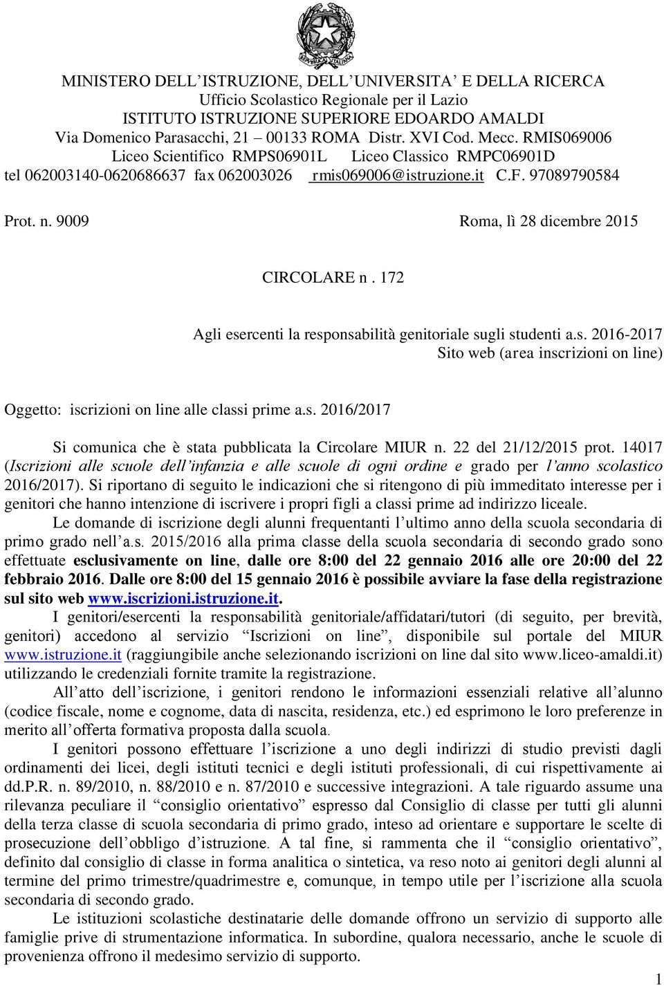 9009 Roma, lì 28 dicembre 2015 CIRCOLARE n. 172 Agli esercenti la responsabilità genitoriale sugli studenti a.s. 2016-2017 Sito web (area inscrizioni on line) Oggetto: iscrizioni on line alle classi prime a.