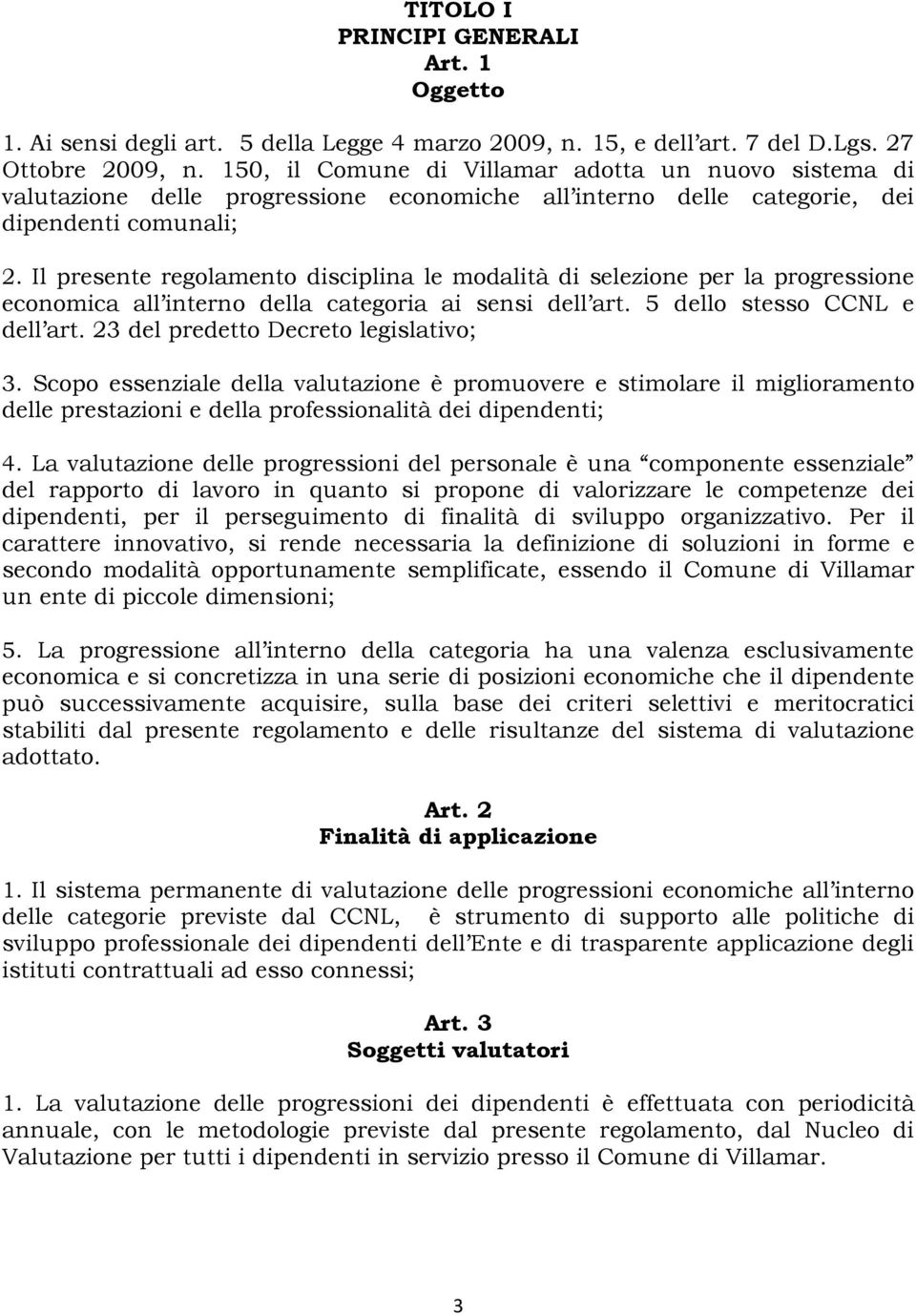 Il presente regolamento disciplina le modalità di selezione per la progressione economica all interno della categoria ai sensi dell art. 5 dello stesso CCNL e dell art.