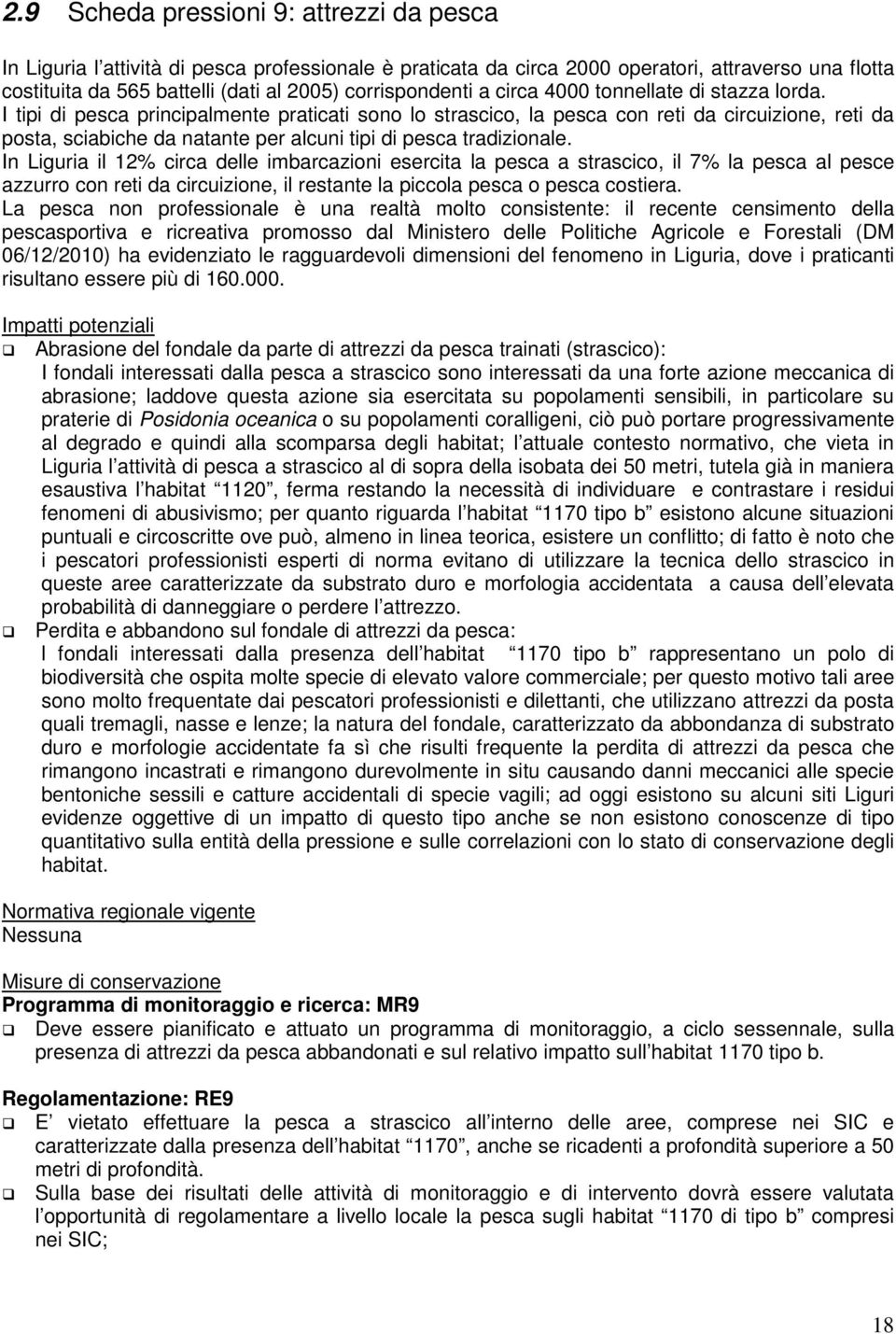 I tipi di pesca principalmente praticati sono lo strascico, la pesca con reti da circuizione, reti da posta, sciabiche da natante per alcuni tipi di pesca tradizionale.