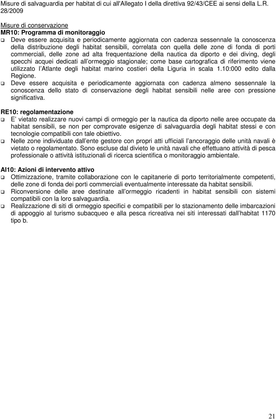 fonda di porti commerciali, delle zone ad alta frequentazione della nautica da diporto e dei diving, degli specchi acquei dedicati all ormeggio stagionale; come base cartografica di riferimento viene