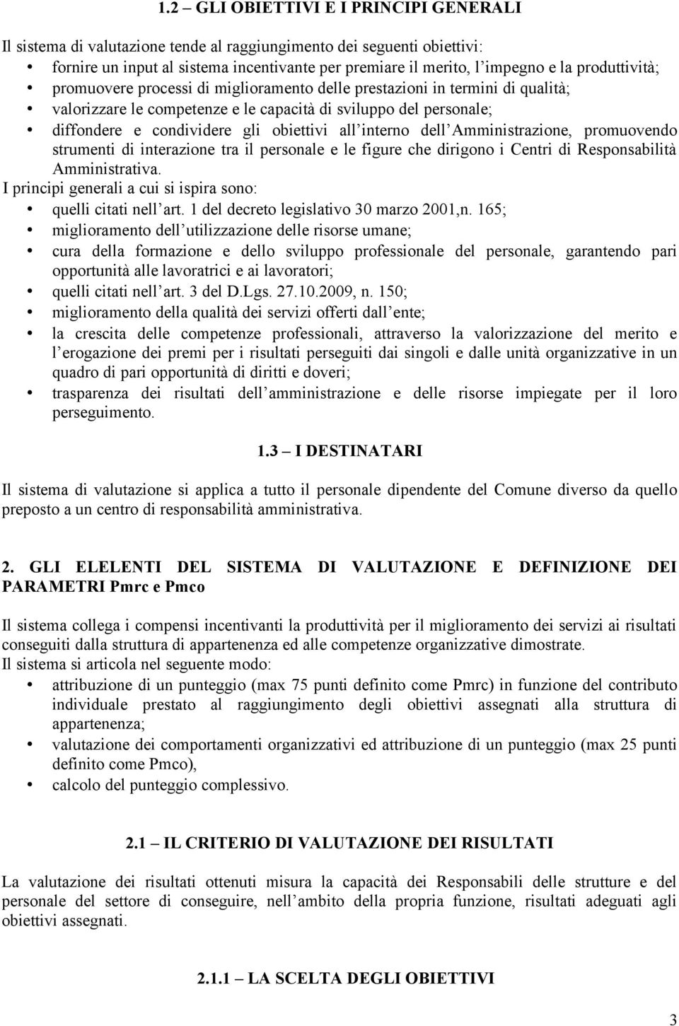 all interno dell Amministrazione, promuovendo strumenti di interazione tra il personale e le figure che dirigono i Centri di Responsabilità Amministrativa.