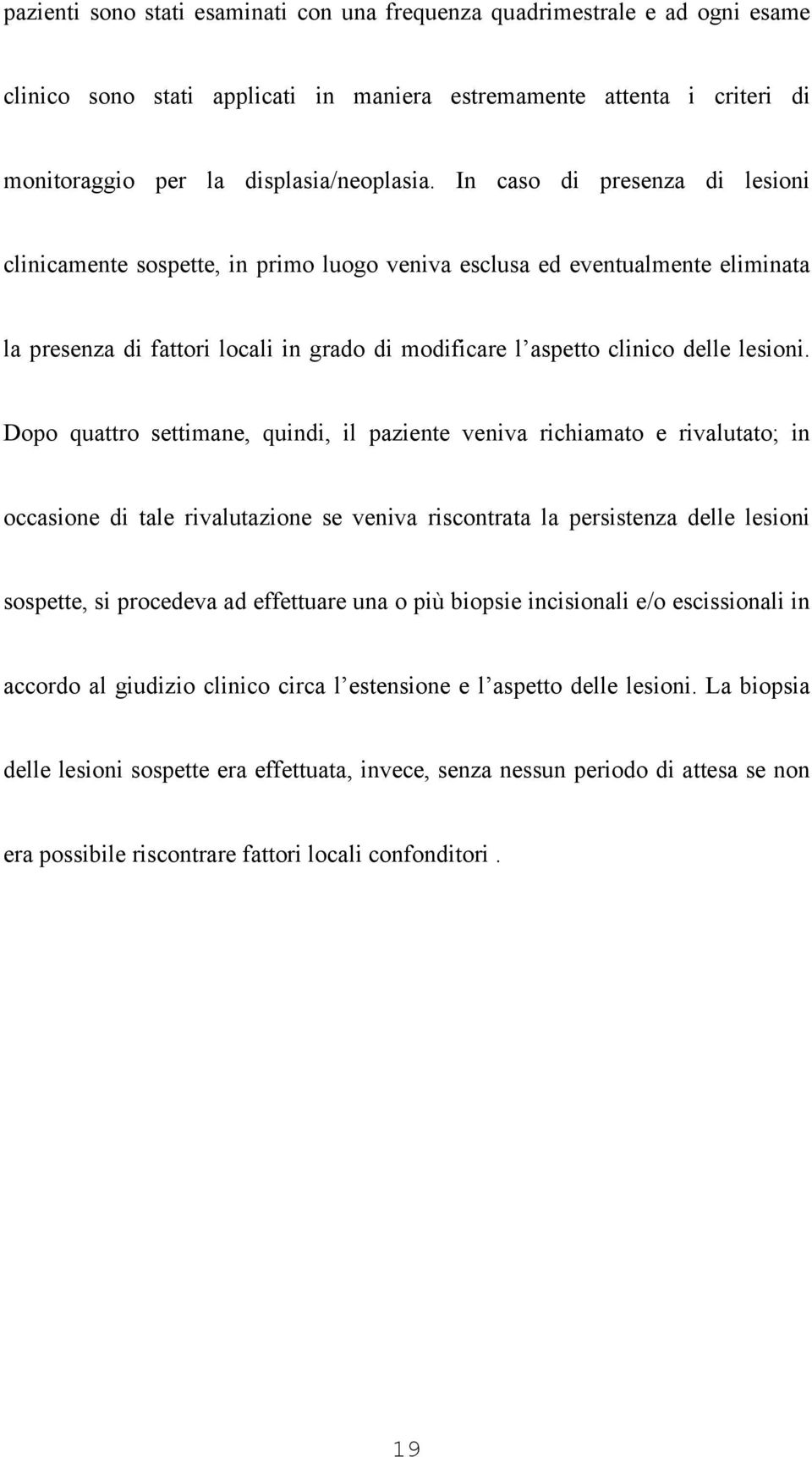 Dopo quattro settimane, quindi, il paziente veniva richiamato e rivalutato; in occasione di tale rivalutazione se veniva riscontrata la persistenza delle lesioni sospette, si procedeva ad effettuare