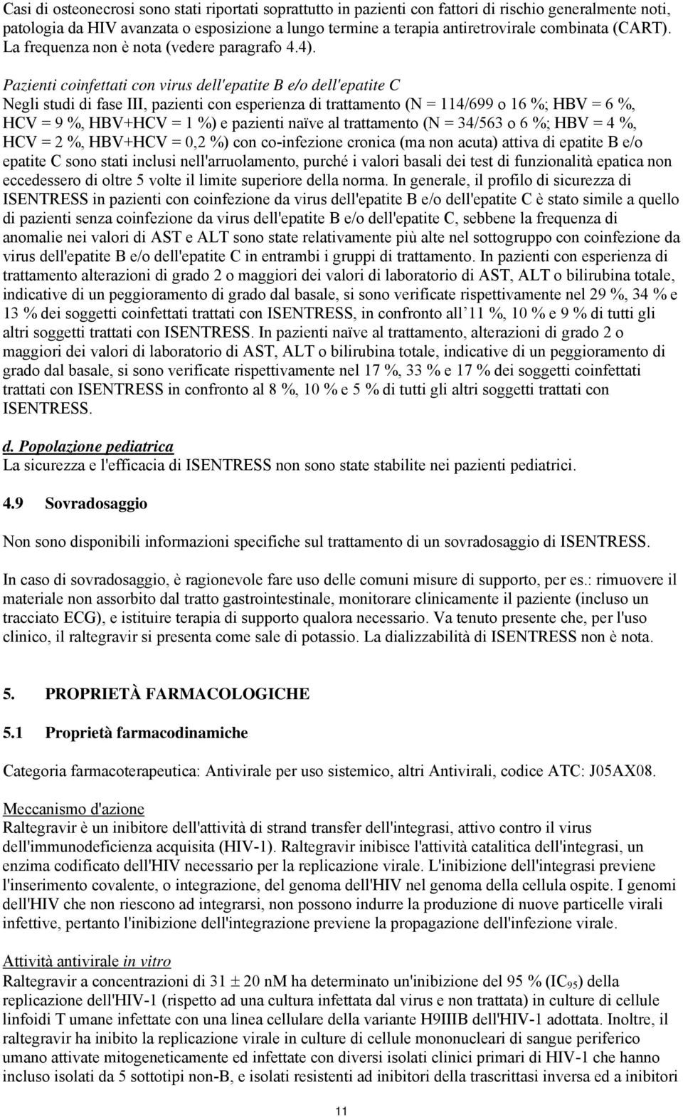 Pazienti coinfettati con virus dell'epatite B e/o dell'epatite C Negli studi di fase III, pazienti con esperienza di trattamento (N = 114/699 o 16 %; HBV = 6 %, HCV = 9 %, HBV+HCV = 1 %) e pazienti