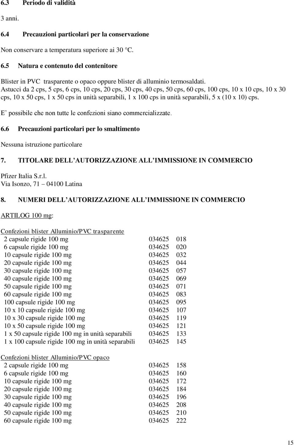 (10 x 10) cps. E possibile che non tutte le confezioni siano commercializzate. 6.6 Precauzioni particolari per lo smaltimento Nessuna istruzione particolare 7.