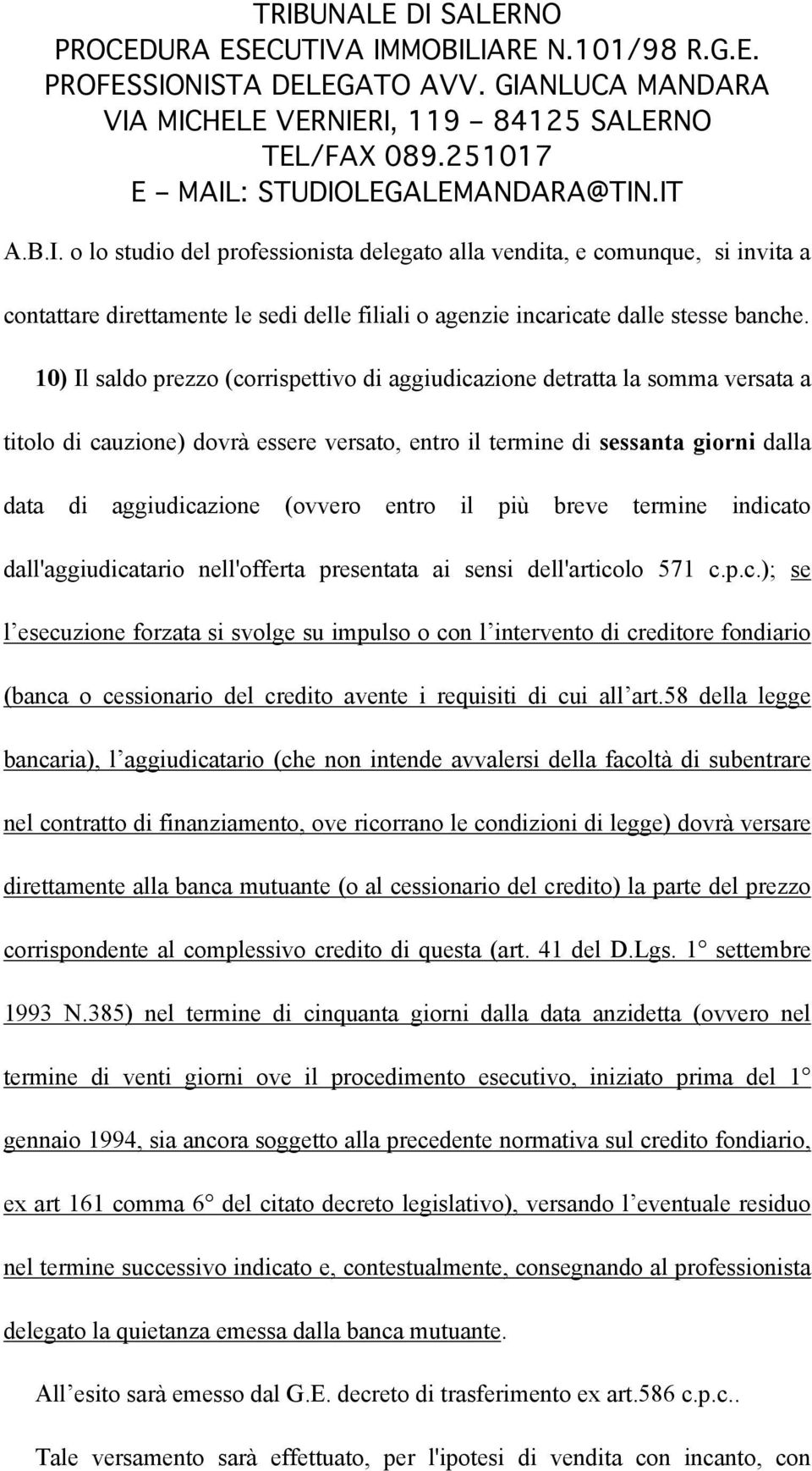 10) Il saldo prezzo (corrispettivo di aggiudicazione detratta la somma versata a titolo di cauzione) dovrà essere versato, entro il termine di sessanta giorni dalla data di aggiudicazione (ovvero