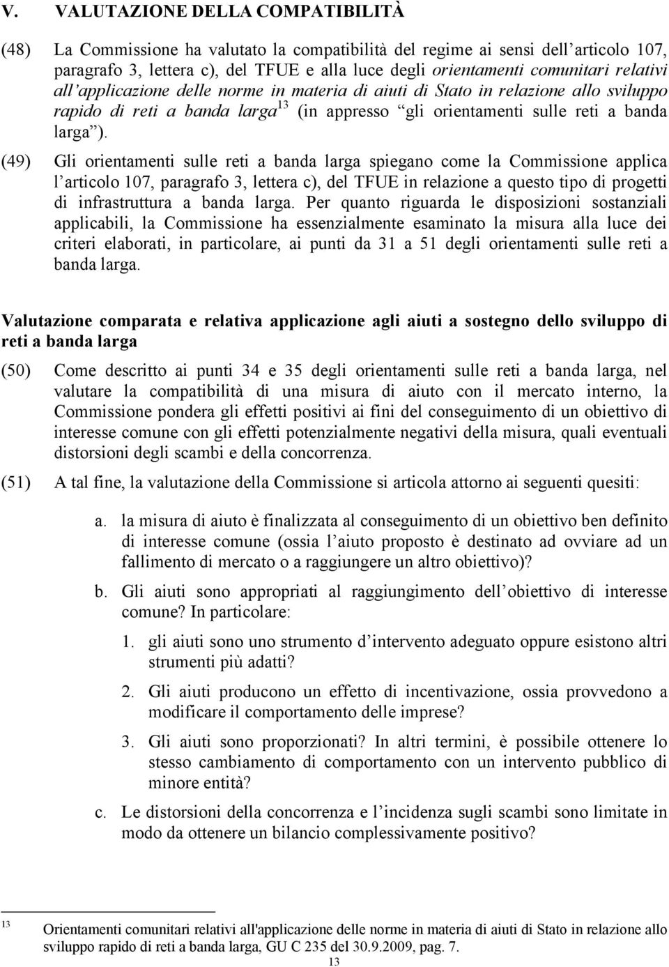 (49) Gli orientamenti sulle reti a banda larga spiegano come la Commissione applica l articolo 107, paragrafo 3, lettera c), del TFUE in relazione a questo tipo di progetti di infrastruttura a banda