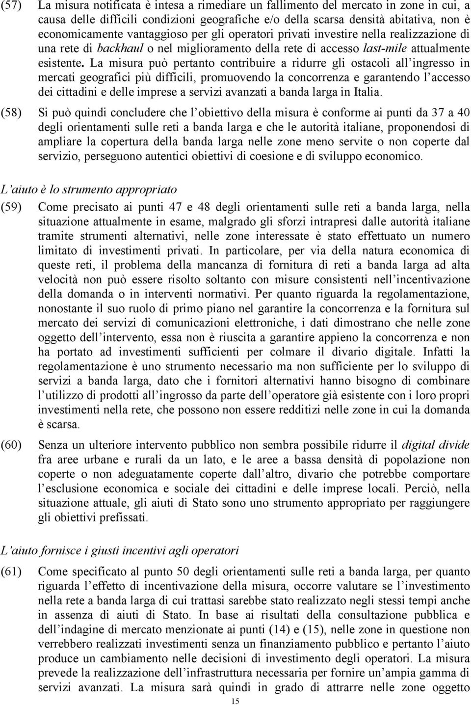 La misura può pertanto contribuire a ridurre gli ostacoli all ingresso in mercati geografici più difficili, promuovendo la concorrenza e garantendo l accesso dei cittadini e delle imprese a servizi