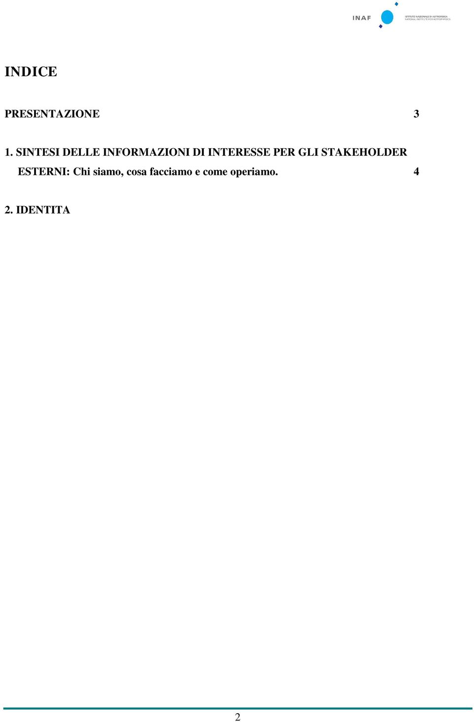 ANALISI DEL CONTESTO 19 4. AREE STRATEGICHE, OBIETTIVI STRATEGICI E RELATIVE RISORSE ECONOMICO-FINANZIARIE 4.1 Area strategica 1 Organizzazione delle attività di ricerca 21 4.