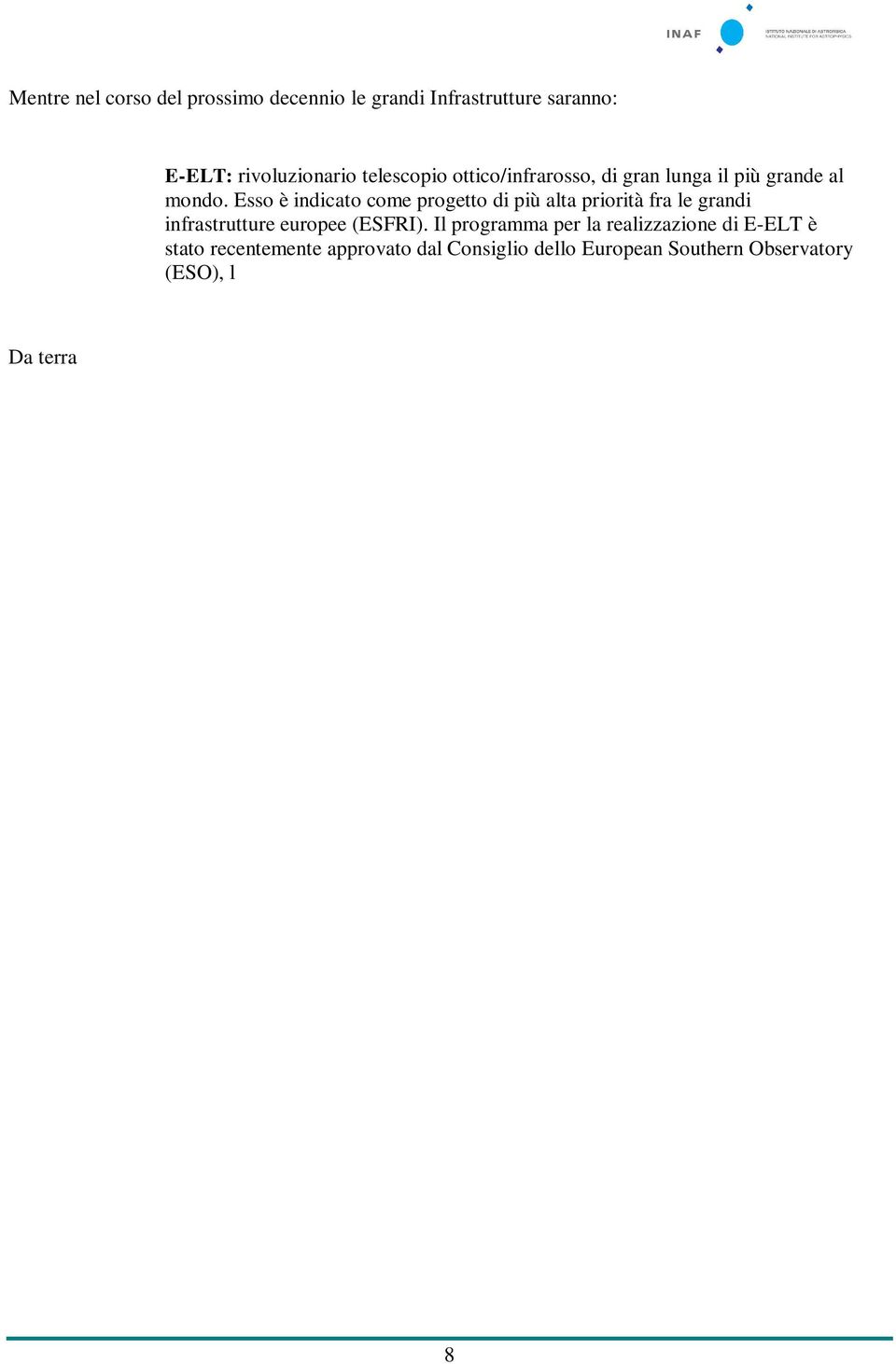 Il programma per la realizzazione di E-ELT è stato recentemente approvato dal Consiglio dello European Southern Observatory (ESO), l organo direttivo dell Organizzazione europea per l Astronomia,