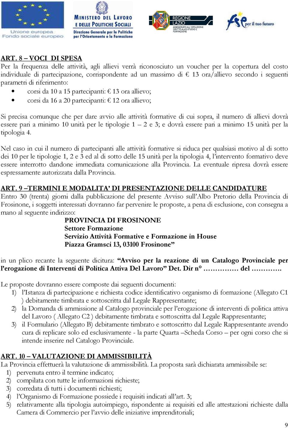 attività formative di cui sopra, il numero di allievi dovrà essere pari a minimo 10 unità per le tipologie 1 2 e 3; e dovrà essere pari a minimo 15 unità per la tipologia 4.