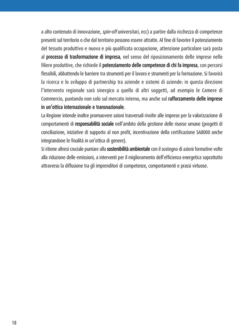 riposizionamento delle imprese nelle filiere produttive, che richiede il potenziamento delle competenze di chi fa impresa, con percorsi flessibili, abbattendo le barriere tra strumenti per il lavoro