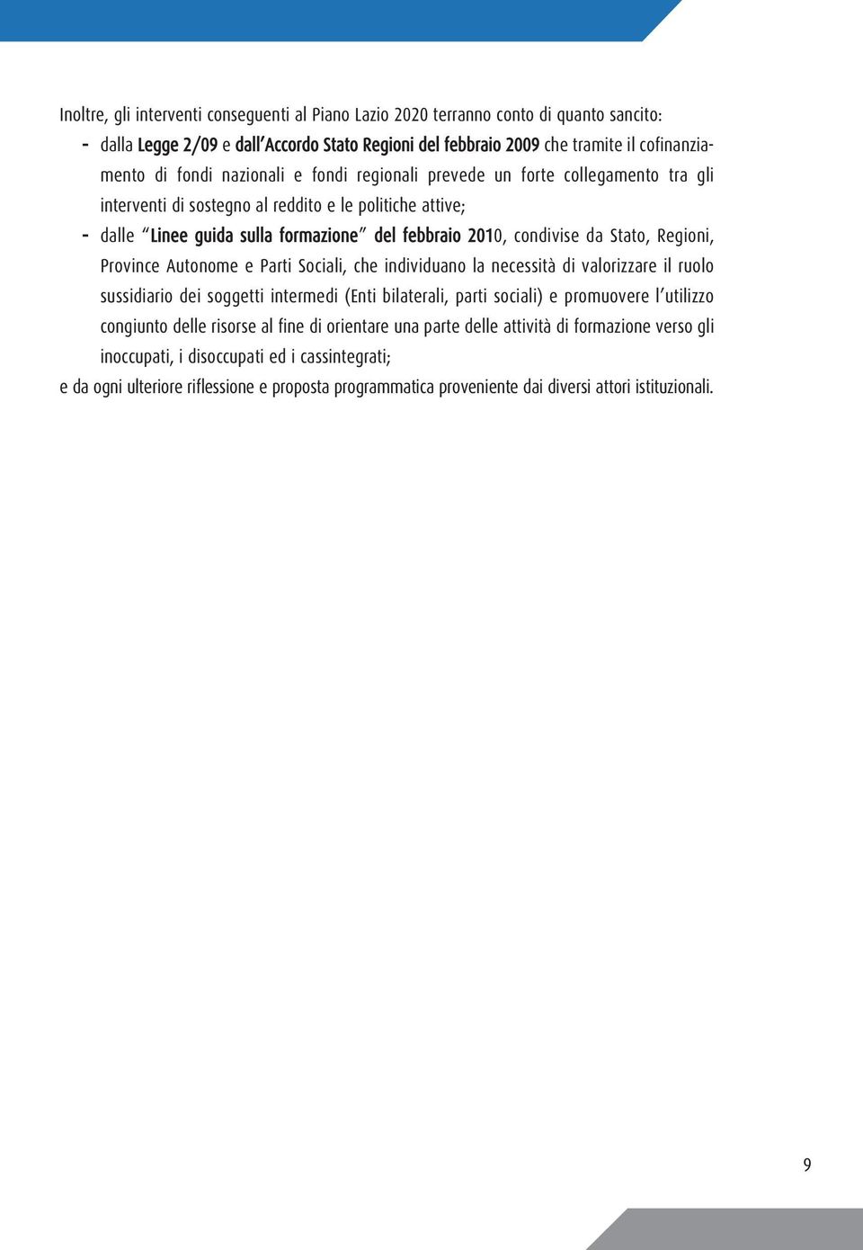 Regioni, Province Autonome e Parti Sociali, che individuano la necessità di valorizzare il ruolo sussidiario dei soggetti intermedi (Enti bilaterali, parti sociali) e promuovere l utilizzo congiunto