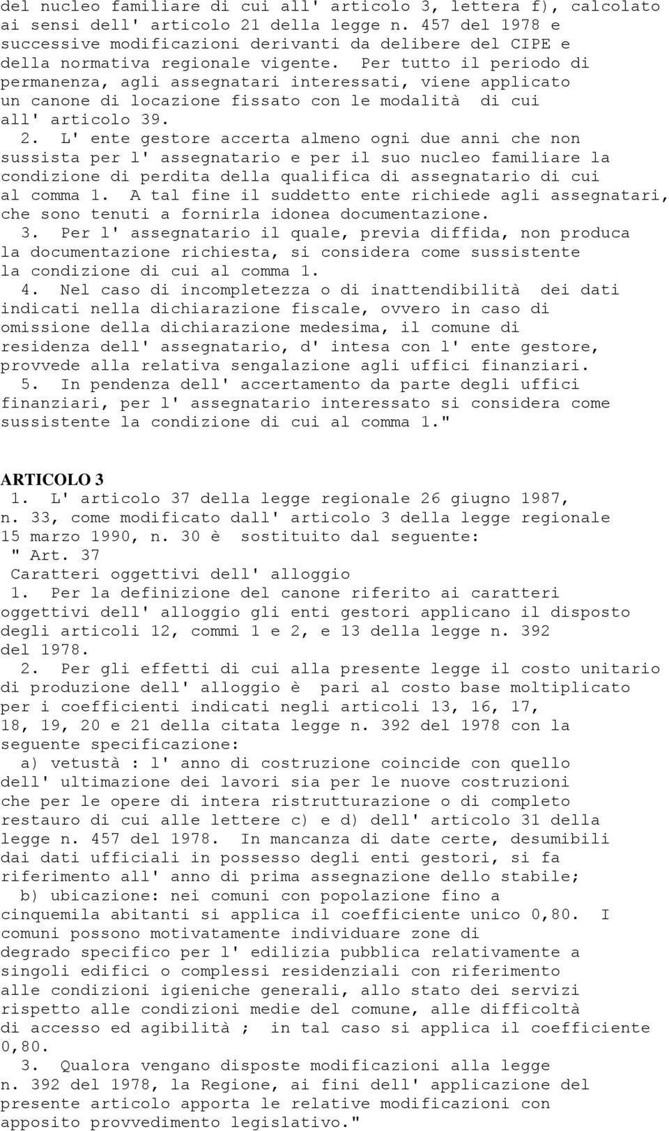 Per tutto il periodo di permanenza, agli assegnatari interessati, viene applicato un canone di locazione fissato con le modalità di cui all' articolo 39. 2.