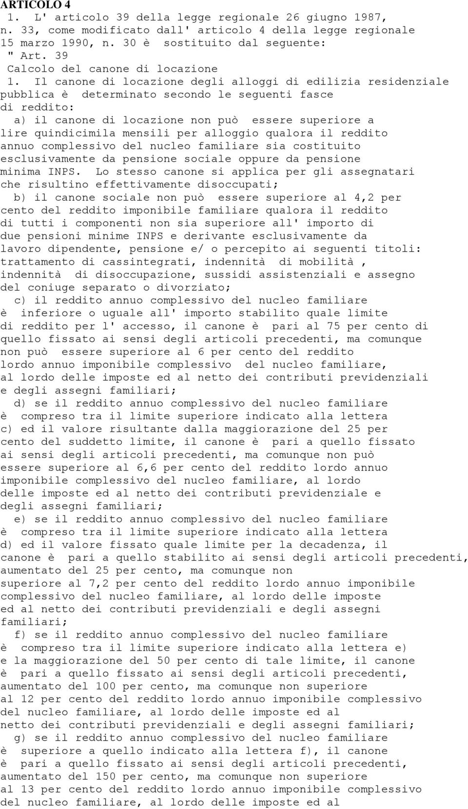 Il canone di locazione degli alloggi di edilizia residenziale pubblica è determinato secondo le seguenti fasce di reddito: a) il canone di locazione non può essere superiore a lire quindicimila