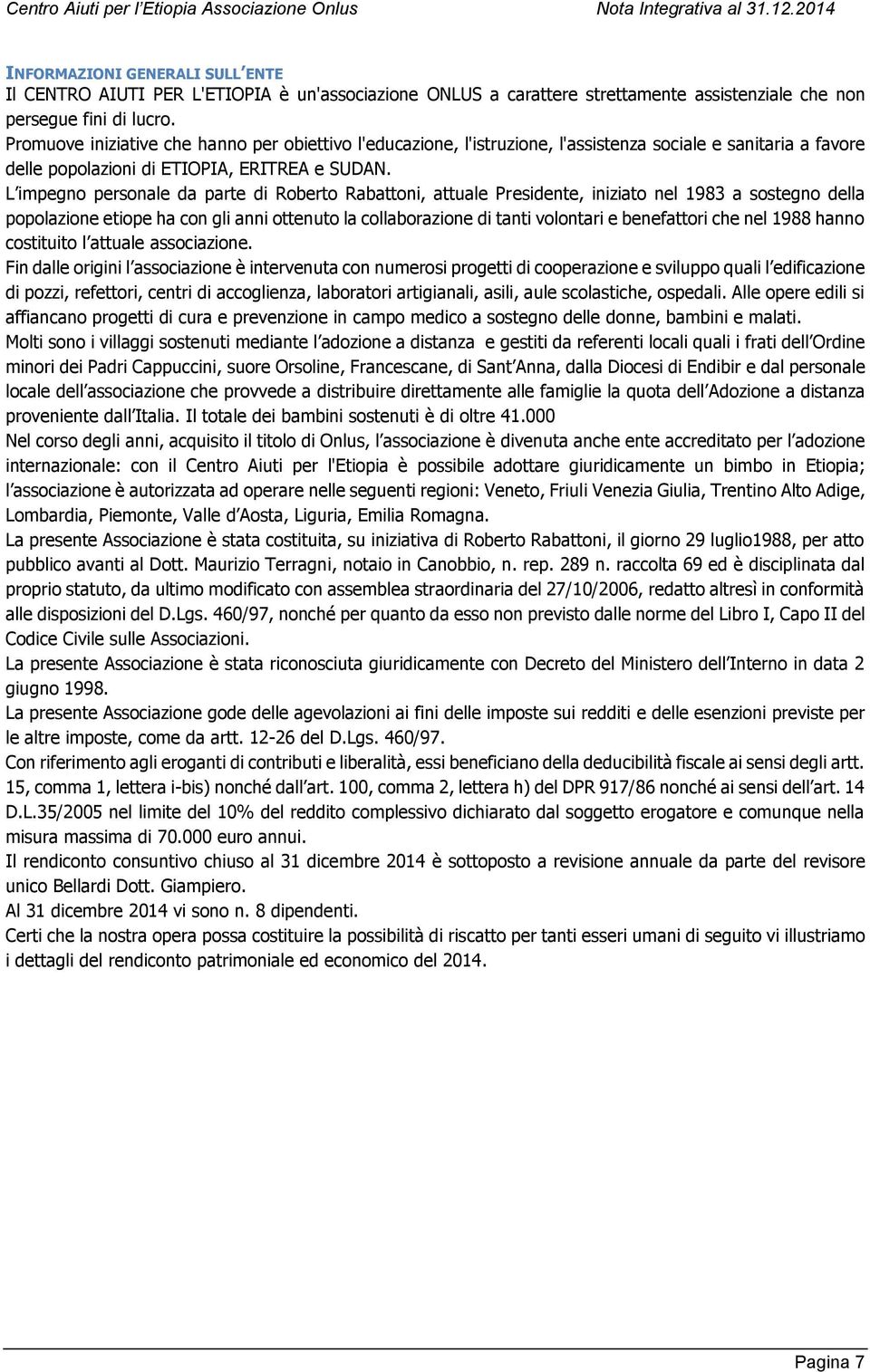 L impegno personale da parte di Roberto Rabattoni, attuale Presidente, iniziato nel 1983 a sostegno della popolazione etiope ha con gli anni ottenuto la collaborazione di tanti volontari e