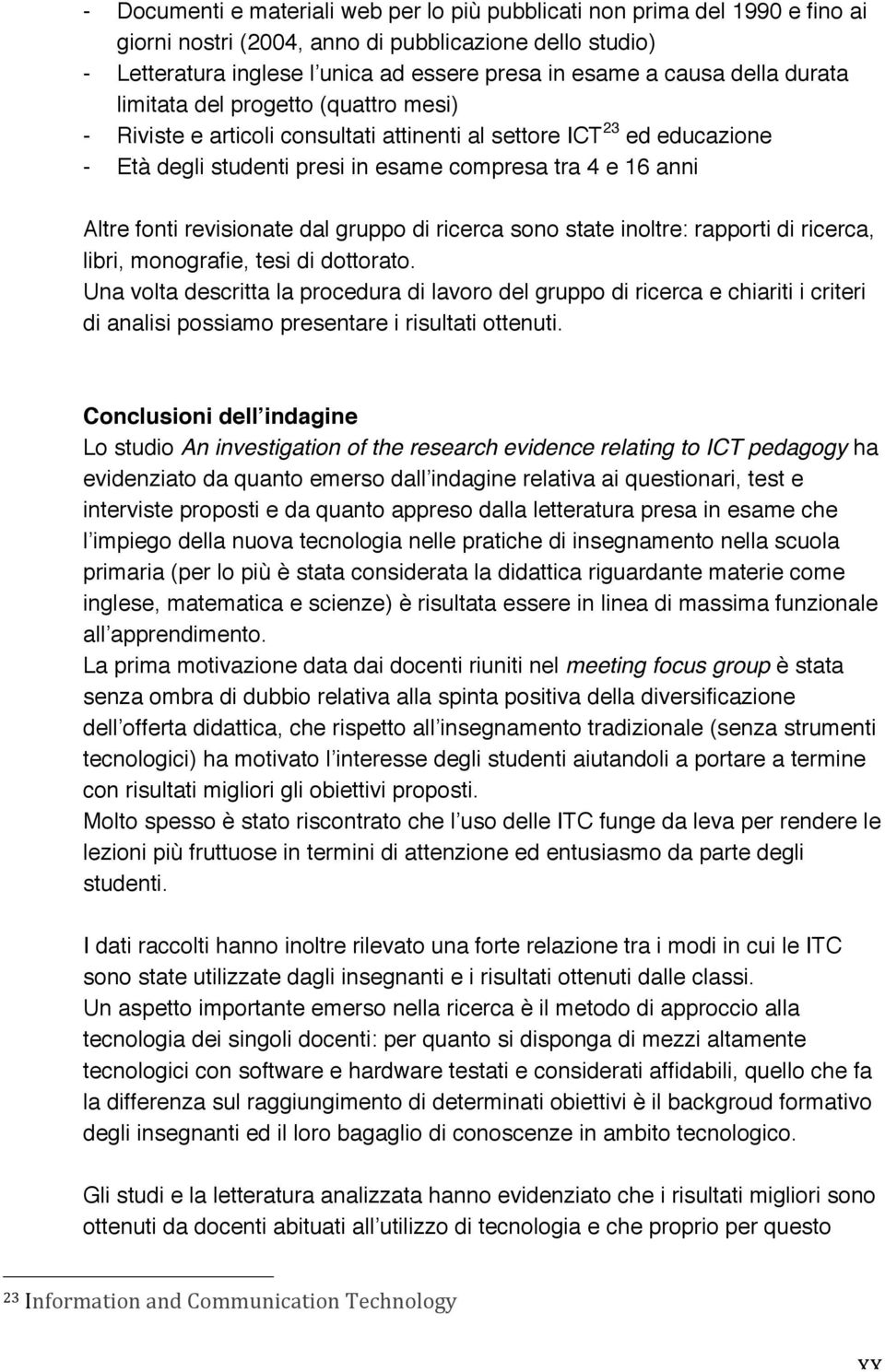 revisionate dal gruppo di ricerca sono state inoltre: rapporti di ricerca, libri, monografie, tesi di dottorato.