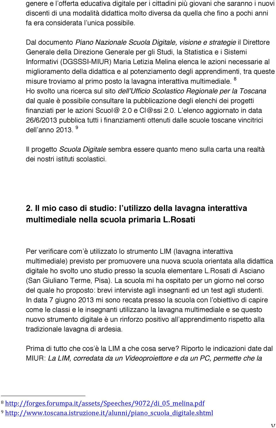 Dal documento Piano Nazionale Scuola Digitale, visione e strategie il Direttore Generale della Direzione Generale per gli Studi, la Statistica e i Sistemi Informativi (DGSSSI-MIUR) Maria Letizia