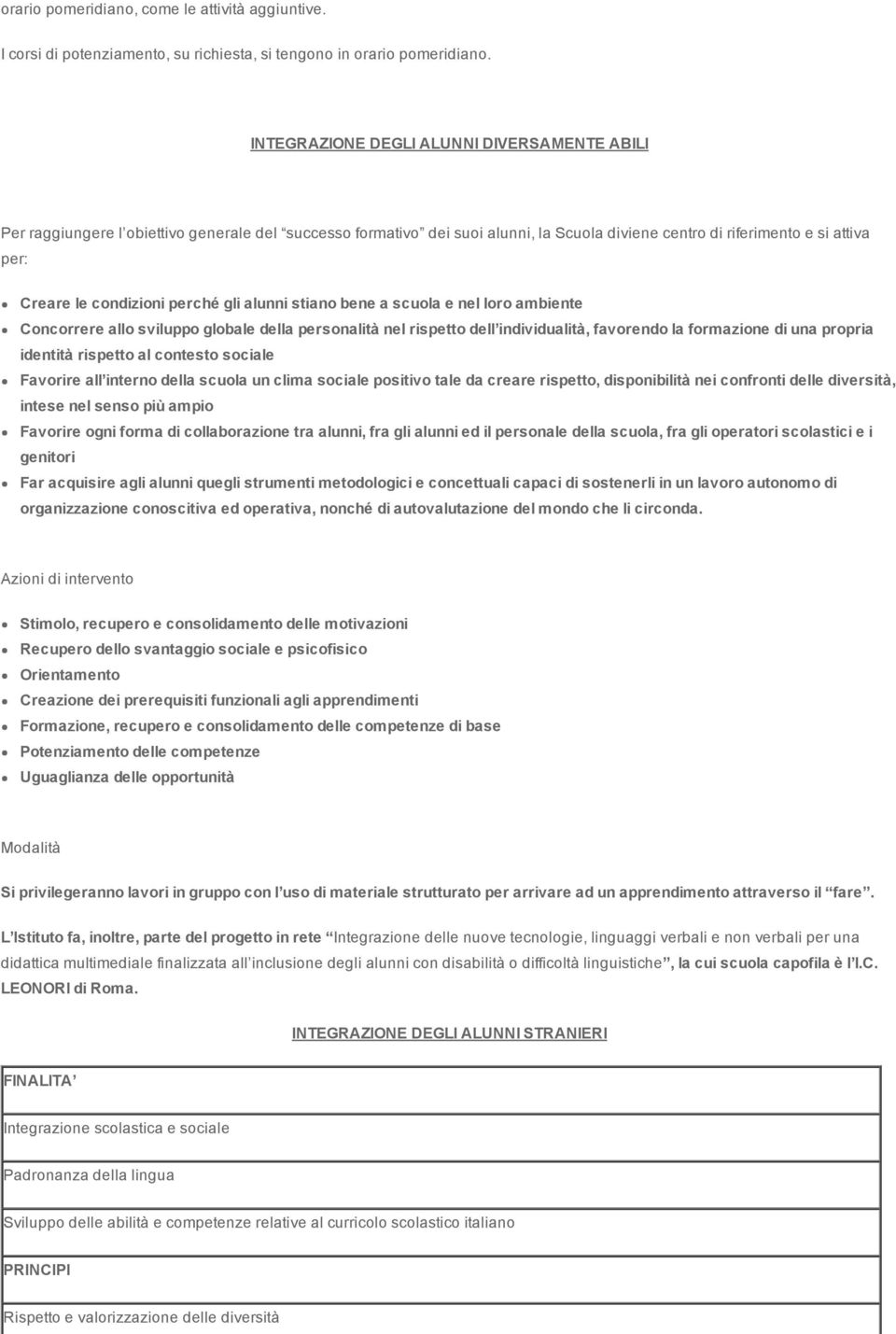 perché gli alunni stiano bene a scuola e nel loro ambiente Concorrere allo sviluppo globale della personalità nel rispetto dell individualità, favorendo la formazione di una propria identità rispetto