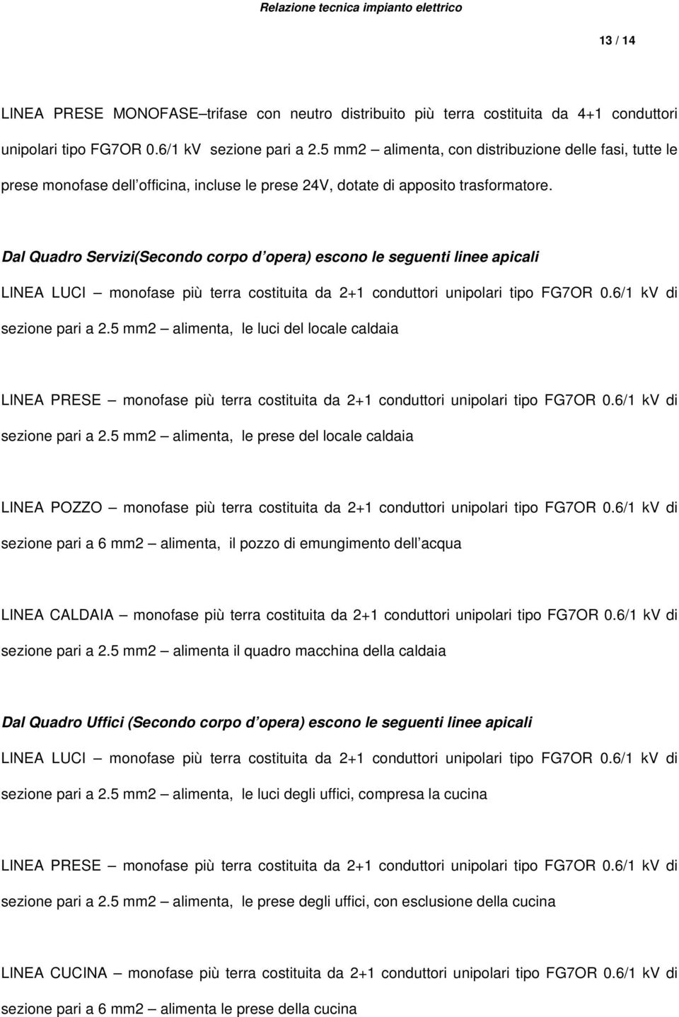 Dal Quadro Servizi(Secondo corpo d opera) escono le seguenti linee apicali LINEA LUCI monofase più terra costituita da 2+1 conduttori unipolari tipo FG7OR 0.6/1 kv di sezione pari a 2.