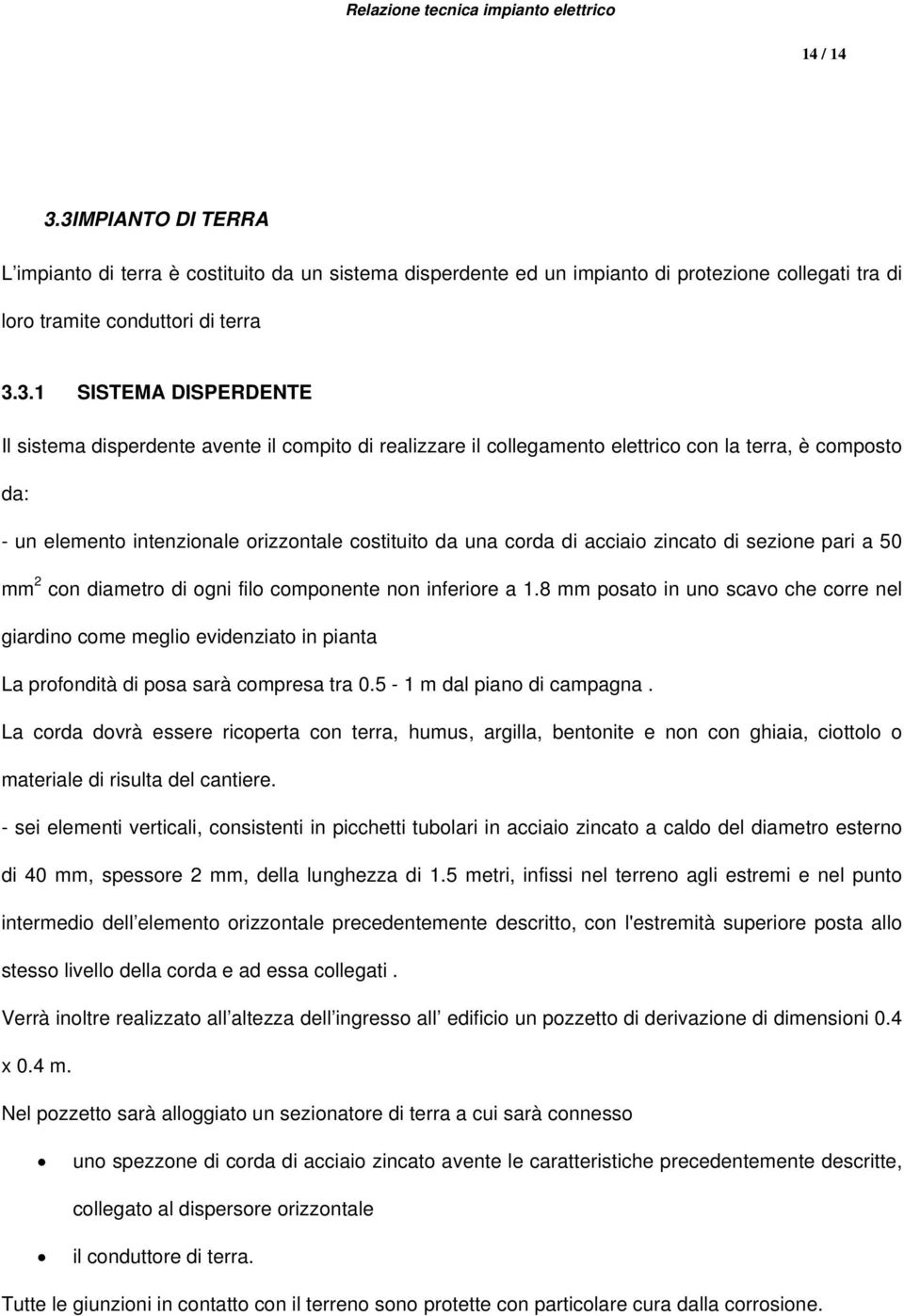 disperdente avente il compito di realizzare il collegamento elettrico con la terra, è composto da: - un elemento intenzionale orizzontale costituito da una corda di acciaio zincato di sezione pari a