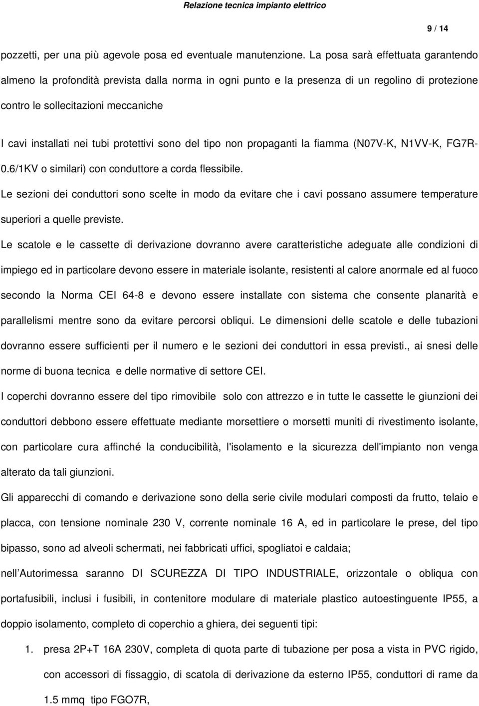 protettivi sono del tipo non propaganti la fiamma (N07V-K, N1VV-K, FG7R- 0.6/1KV o similari) con conduttore a corda flessibile.