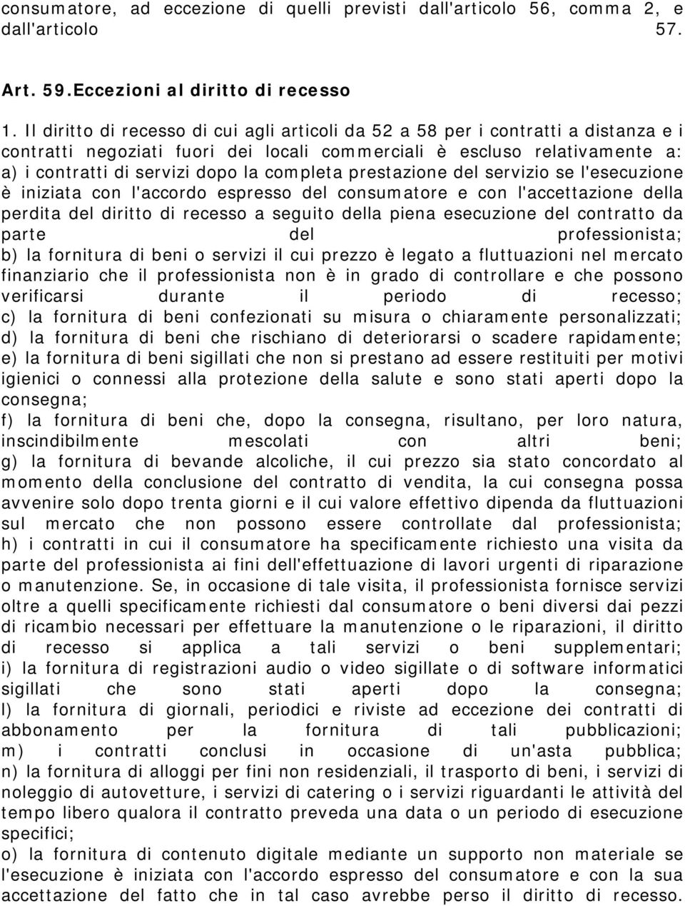 completa prestazione del servizio se l'esecuzione è iniziata con l'accordo espresso del consumatore e con l'accettazione della perdita del diritto di recesso a seguito della piena esecuzione del