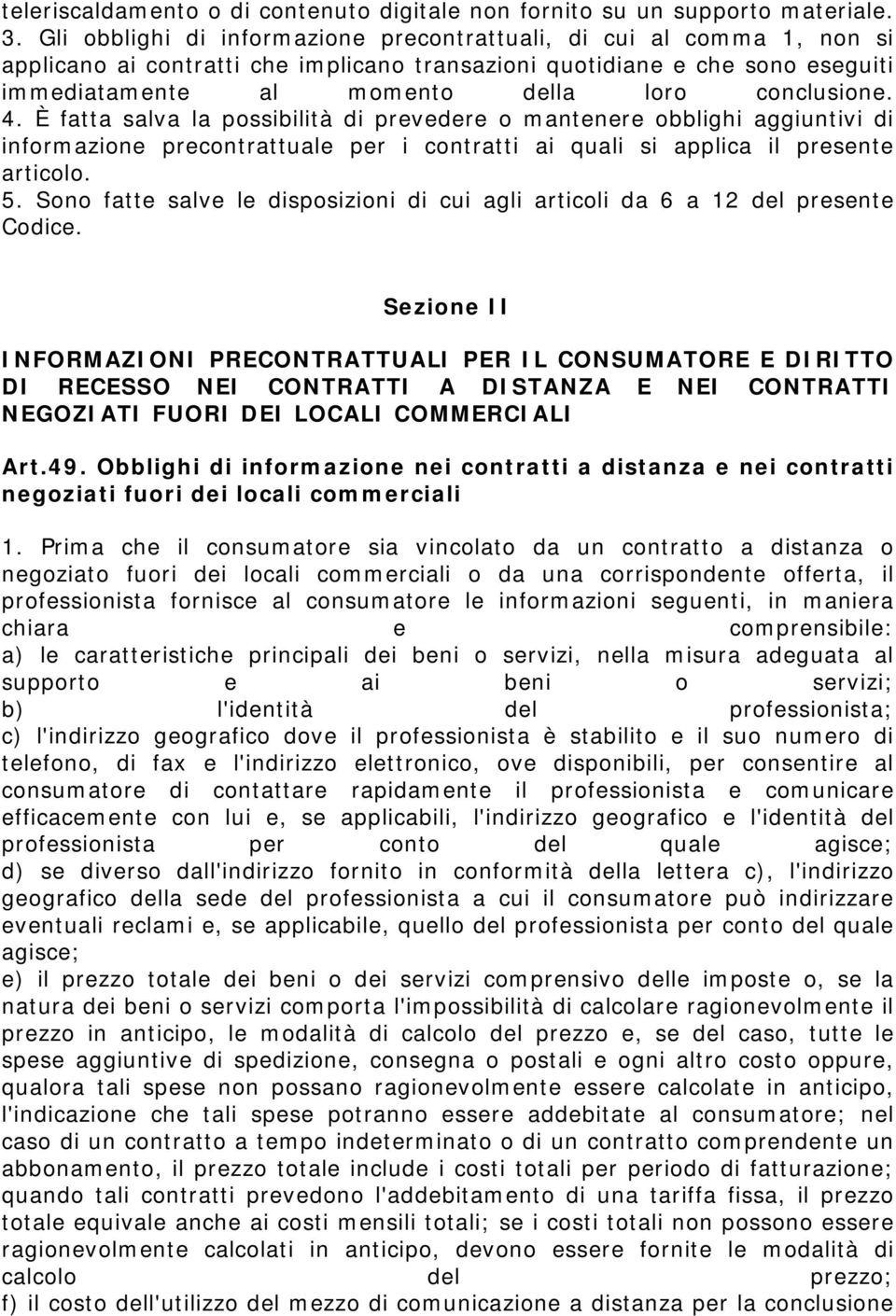 conclusione. 4. È fatta salva la possibilità di prevedere o mantenere obblighi aggiuntivi di informazione precontrattuale per i contratti ai quali si applica il presente articolo. 5.