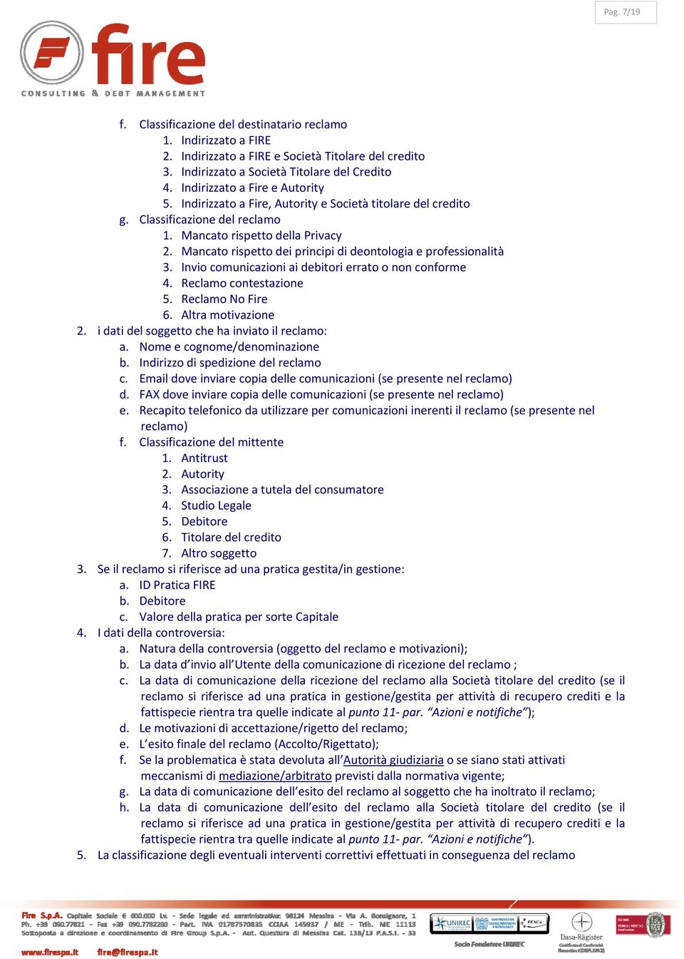 Invio comunicazioni ai debitori errato o non conforme 4. Reclamo contestazione 5. Reclamo No Fire 6. Altra motivazione 2. i dati del soggetto che ha inviato il reclamo: a.