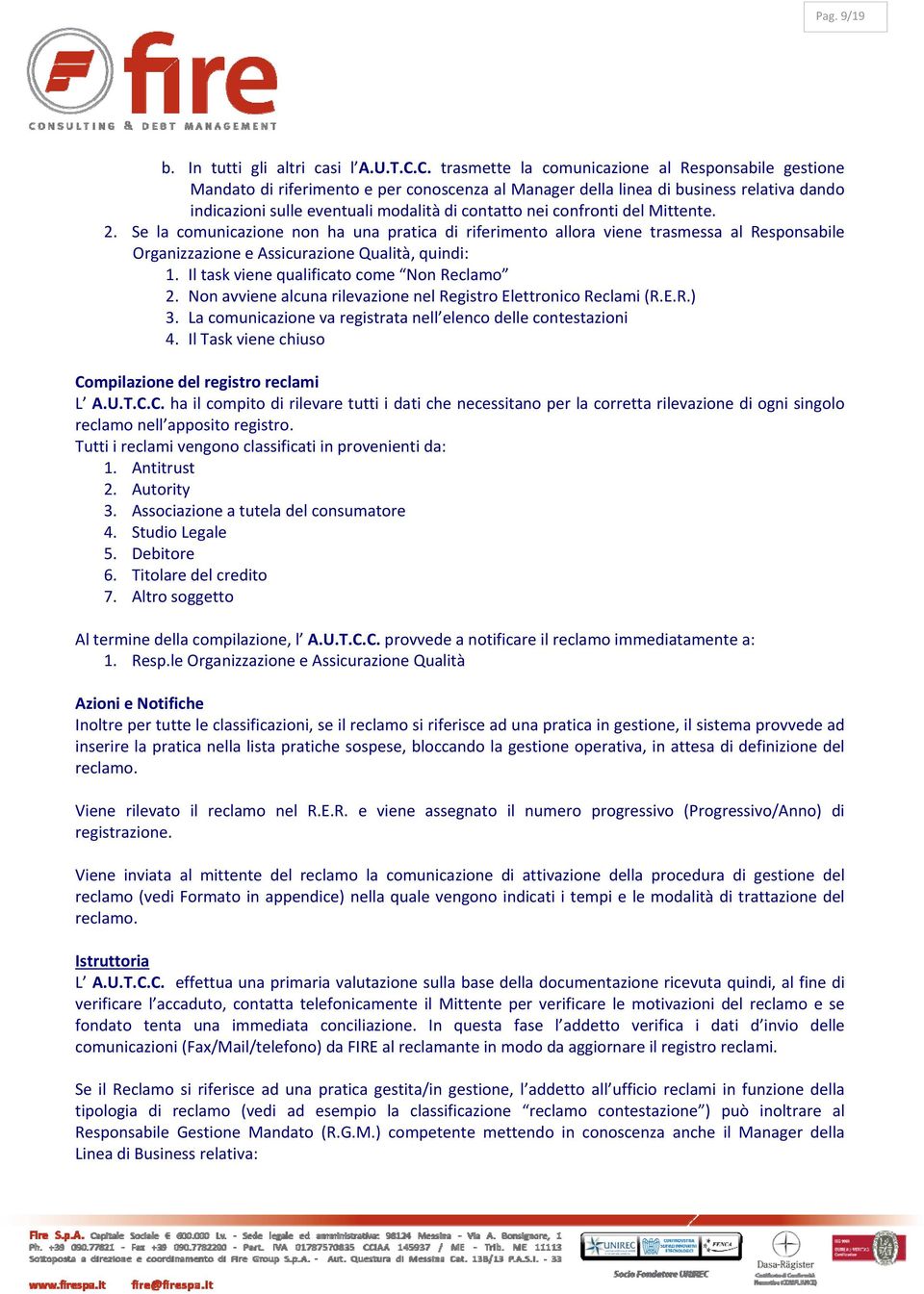 confronti del Mittente. 2. Se la comunicazione non ha una pratica di riferimento allora viene trasmessa al Responsabile Organizzazione e Assicurazione Qualità, quindi: 1.