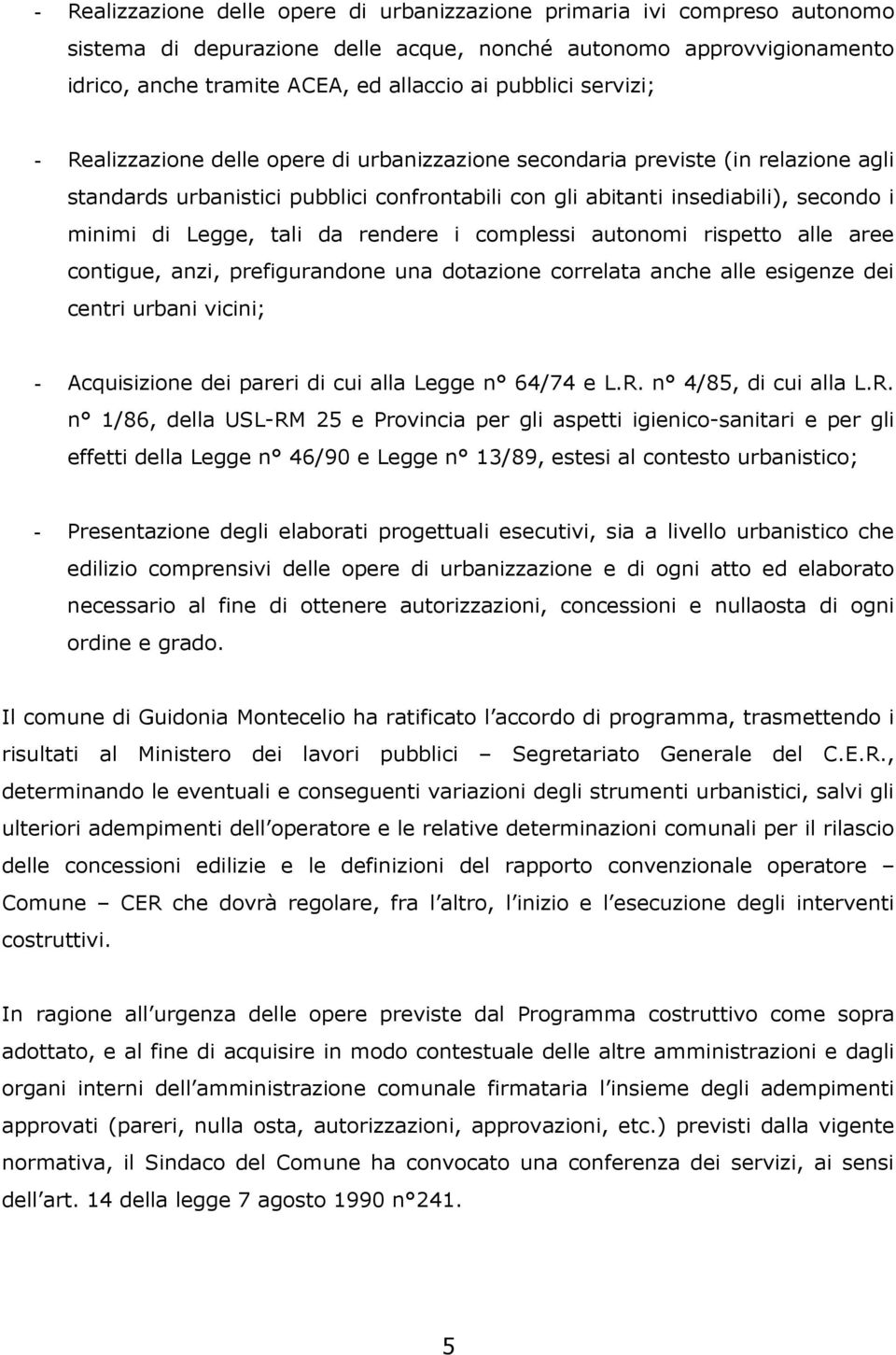 tali da rendere i complessi autonomi rispetto alle aree contigue, anzi, prefigurandone una dotazione correlata anche alle esigenze dei centri urbani vicini; - Acquisizione dei pareri di cui alla