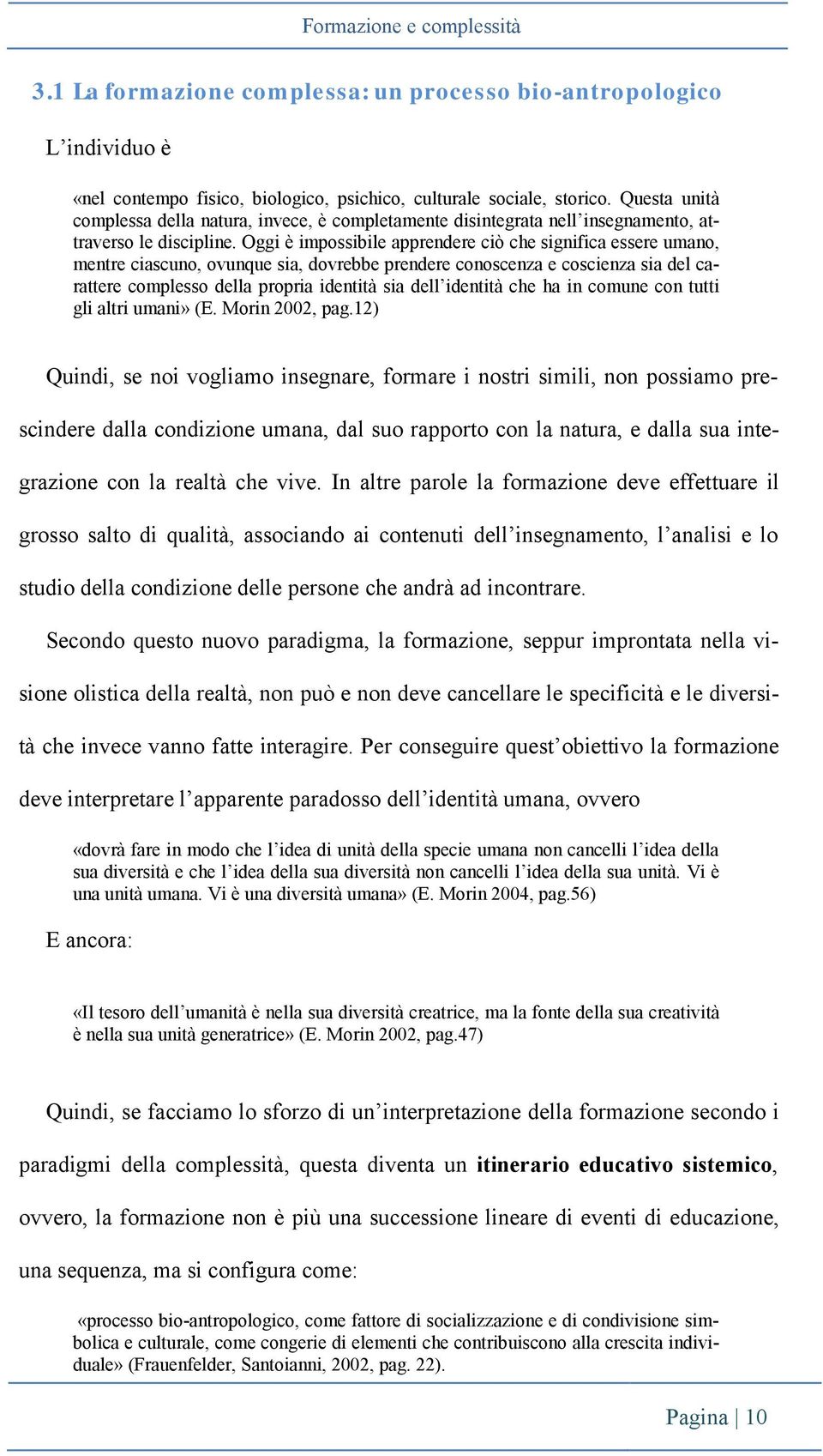 Oggi è impossibile apprendere ciò che significa essere umano, mentre ciascuno, ovunque sia, dovrebbe prendere conoscenza e coscienza sia del carattere complesso della propria identità sia dell