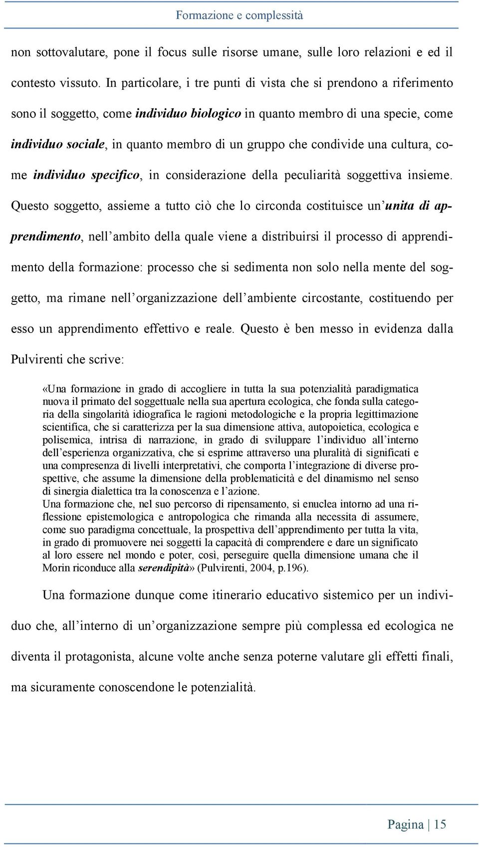 condivide una cultura, come individuo specifico, in considerazione della peculiarità soggettiva insieme.